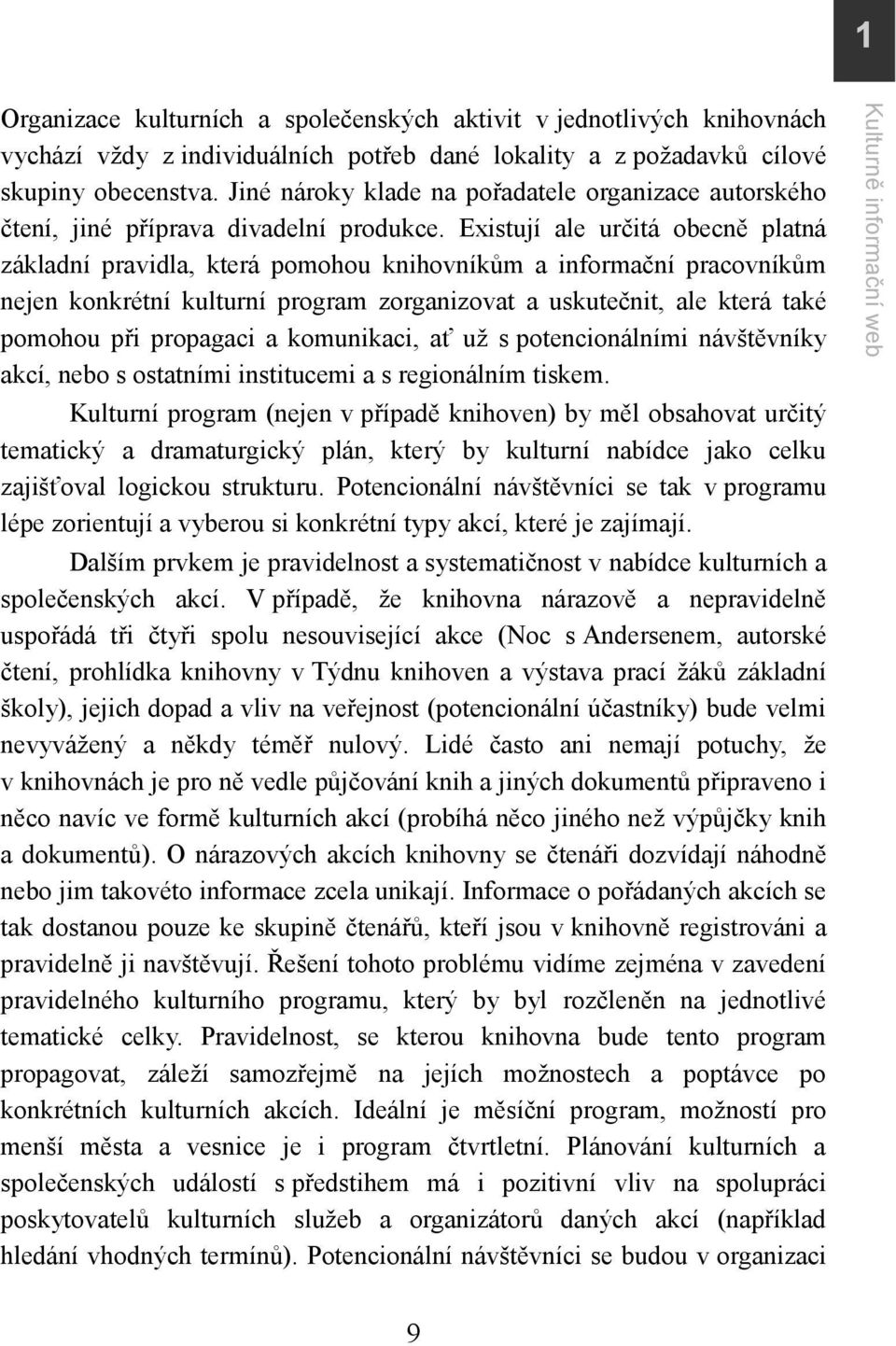 Existují ale určitá obecně platná základní pravidla, která pomohou knihovníkům a informační pracovníkům nejen konkrétní kulturní program zorganizovat a uskutečnit, ale která také pomohou při