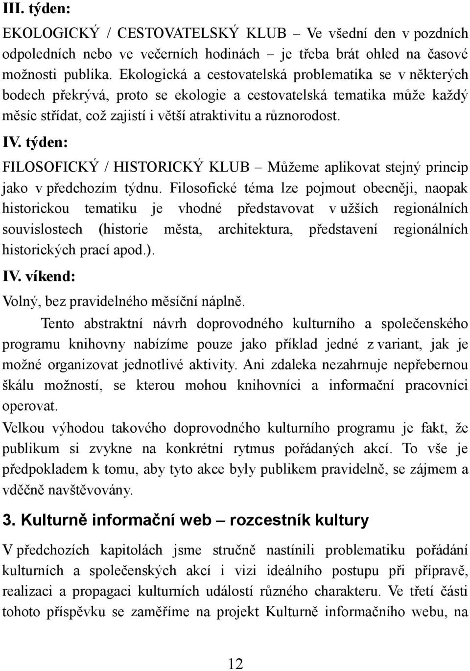 týden: FILOSOFICKÝ / HISTORICKÝ KLUB Můžeme aplikovat stejný princip jako v předchozím týdnu.