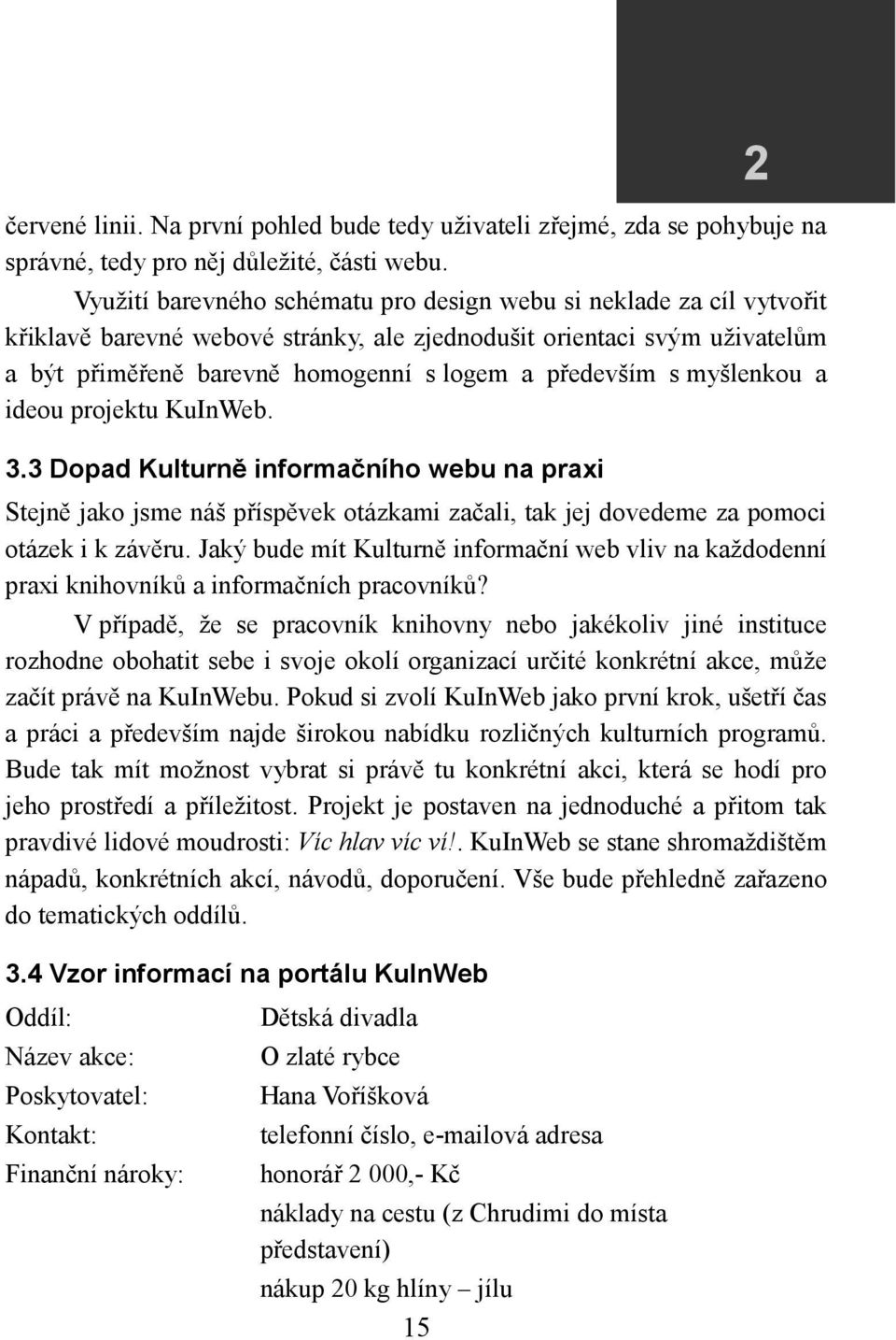 s myšlenkou a ideou projektu KuInWeb. 3.3 Dopad Kulturně informačního webu na praxi Stejně jako jsme náš příspěvek otázkami začali, tak jej dovedeme za pomoci otázek i k závěru.