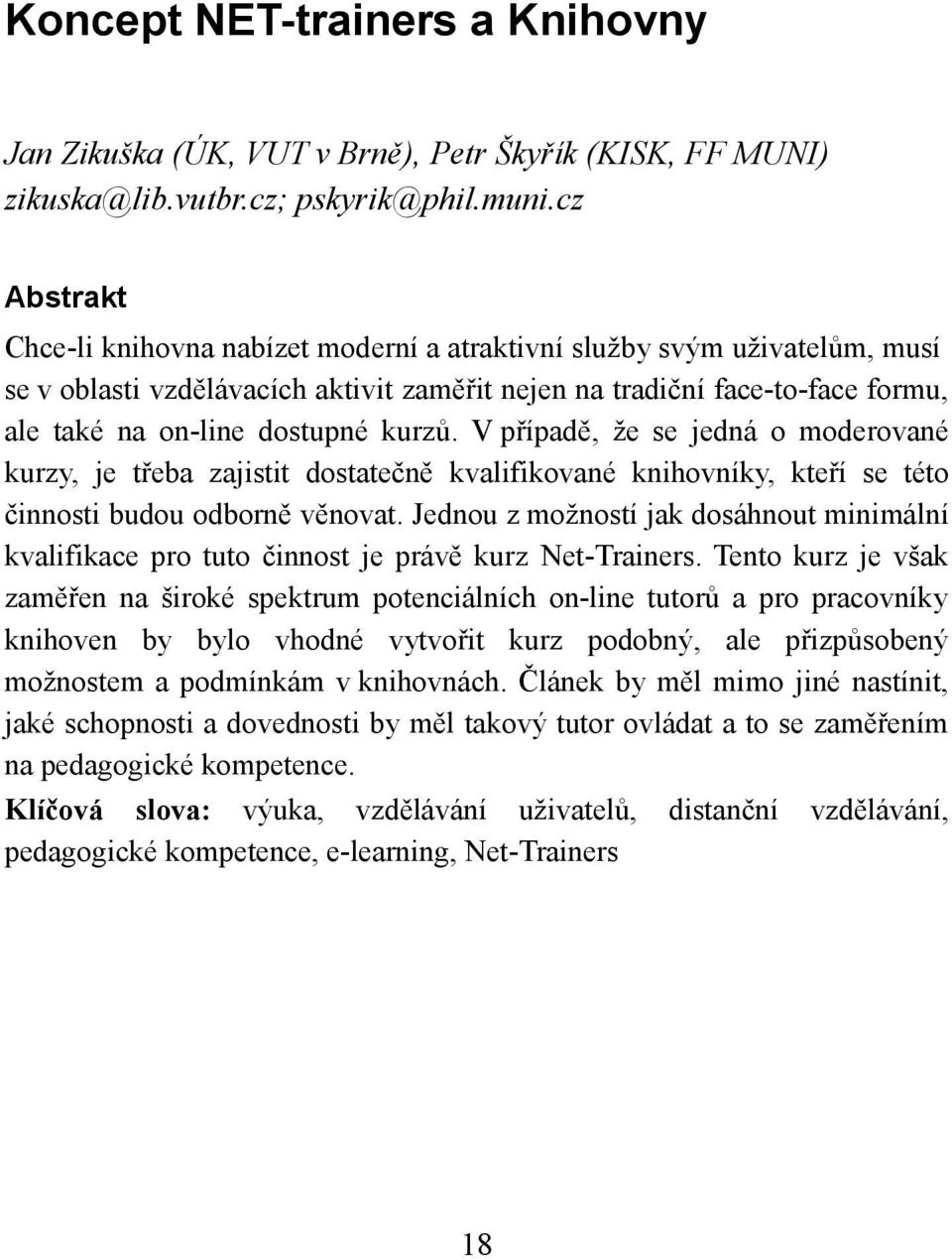 kurzů. V případě, že se jedná o moderované kurzy, je třeba zajistit dostatečně kvalifikované knihovníky, kteří se této činnosti budou odborně věnovat.