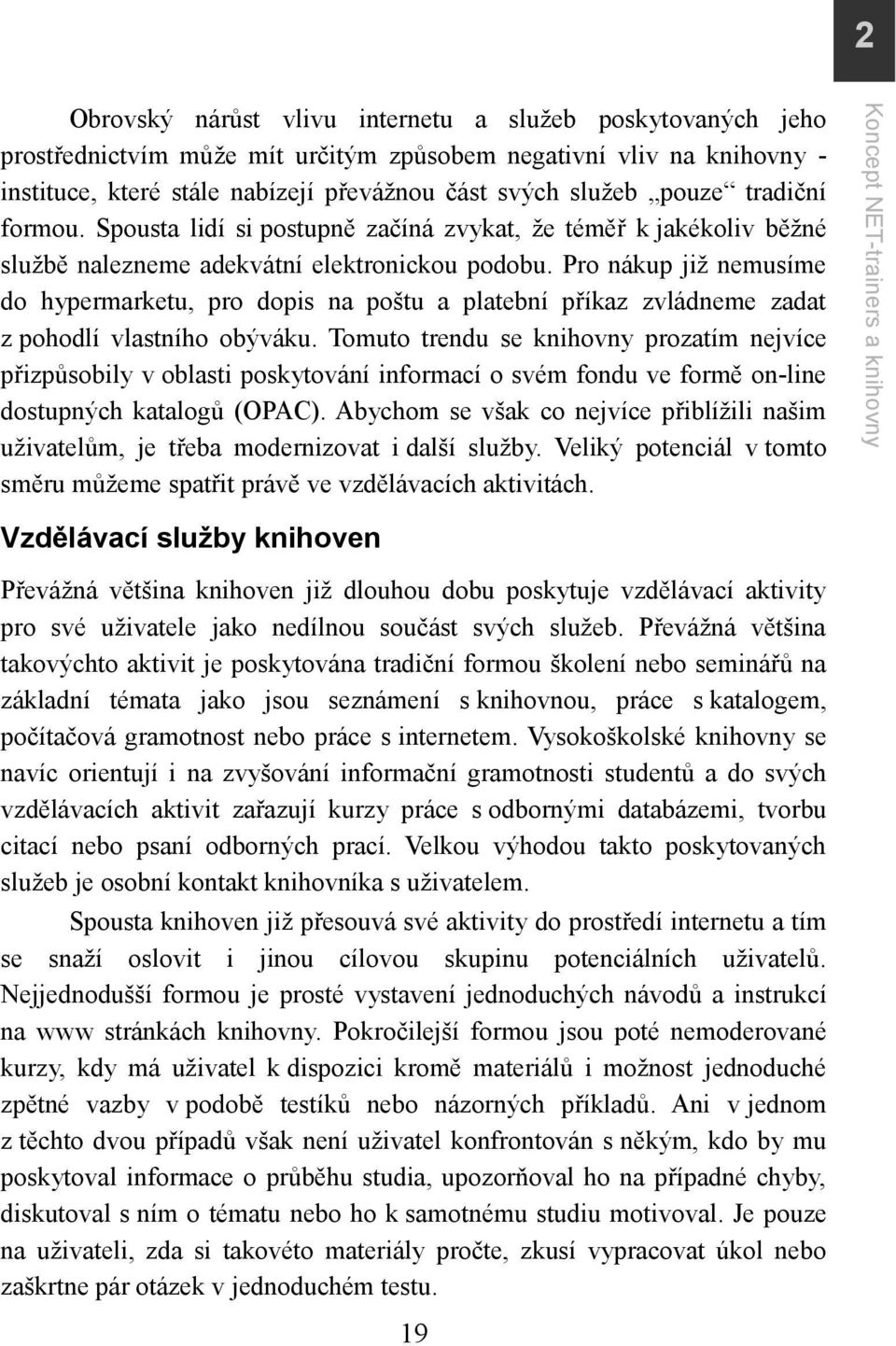 Pro nákup již nemusíme do hypermarketu, pro dopis na poštu a platební příkaz zvládneme zadat z pohodlí vlastního obýváku.