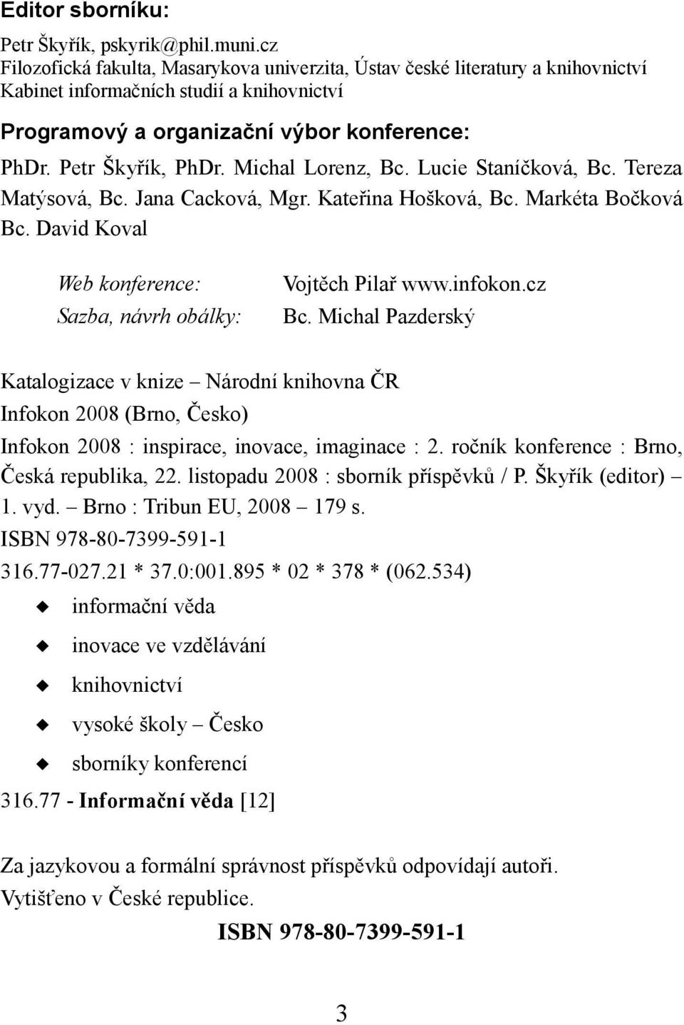 Michal Lorenz, Bc. Lucie Staníčková, Bc. Tereza Matýsová, Bc. Jana Cacková, Mgr. Kateřina Hošková, Bc. Markéta Bočková Bc. David Koval Web konference: Sazba, návrh obálky: Vojtěch Pilař www.infokon.