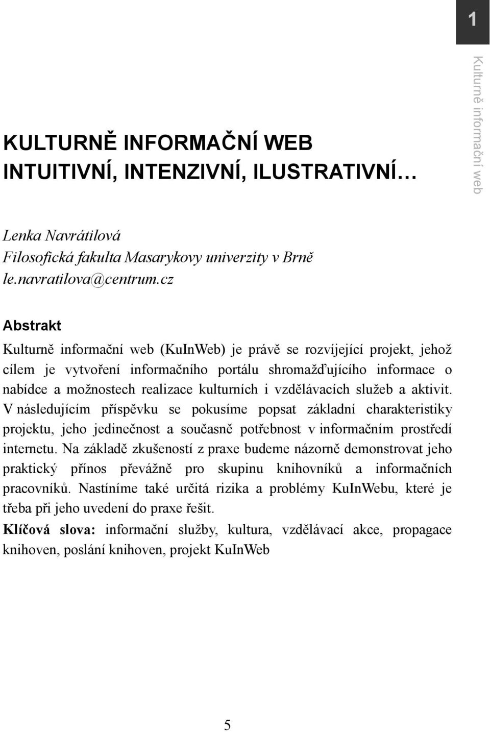 vzdělávacích služeb a aktivit. V následujícím příspěvku se pokusíme popsat základní charakteristiky projektu, jeho jedinečnost a současně potřebnost v informačním prostředí internetu.