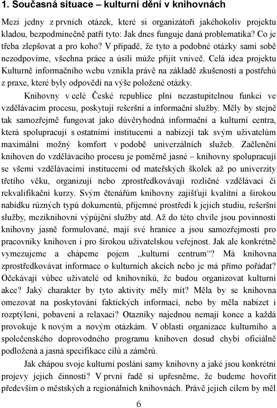 Celá idea projektu Kulturně informačního webu vznikla právě na základě zkušeností a postřehů z praxe, které byly odpovědí na výše položené otázky.