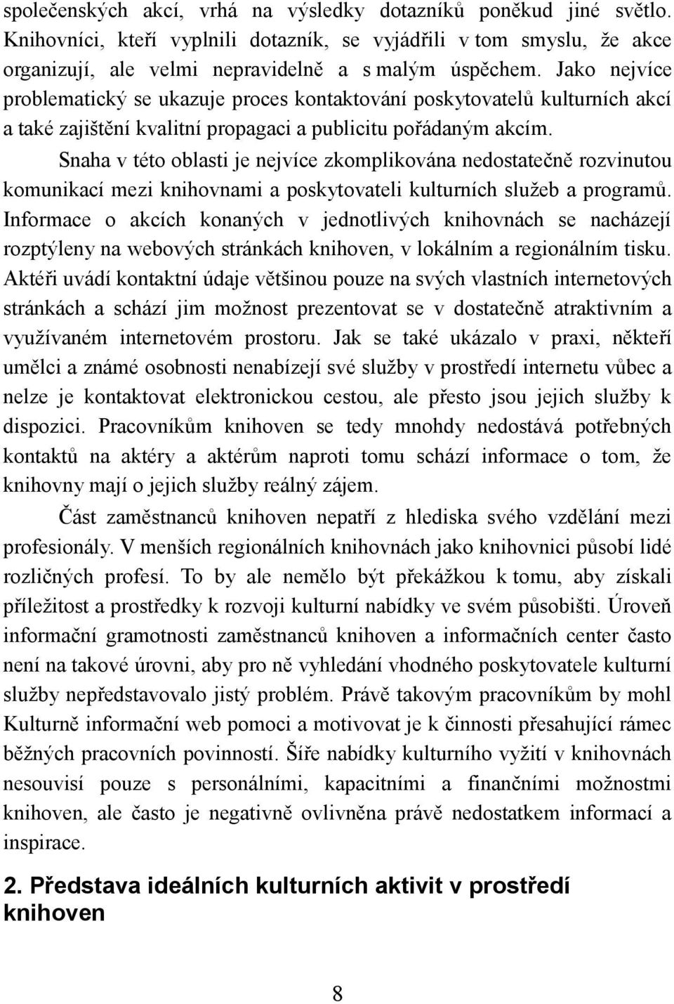 Snaha v této oblasti je nejvíce zkomplikována nedostatečně rozvinutou komunikací mezi knihovnami a poskytovateli kulturních služeb a programů.