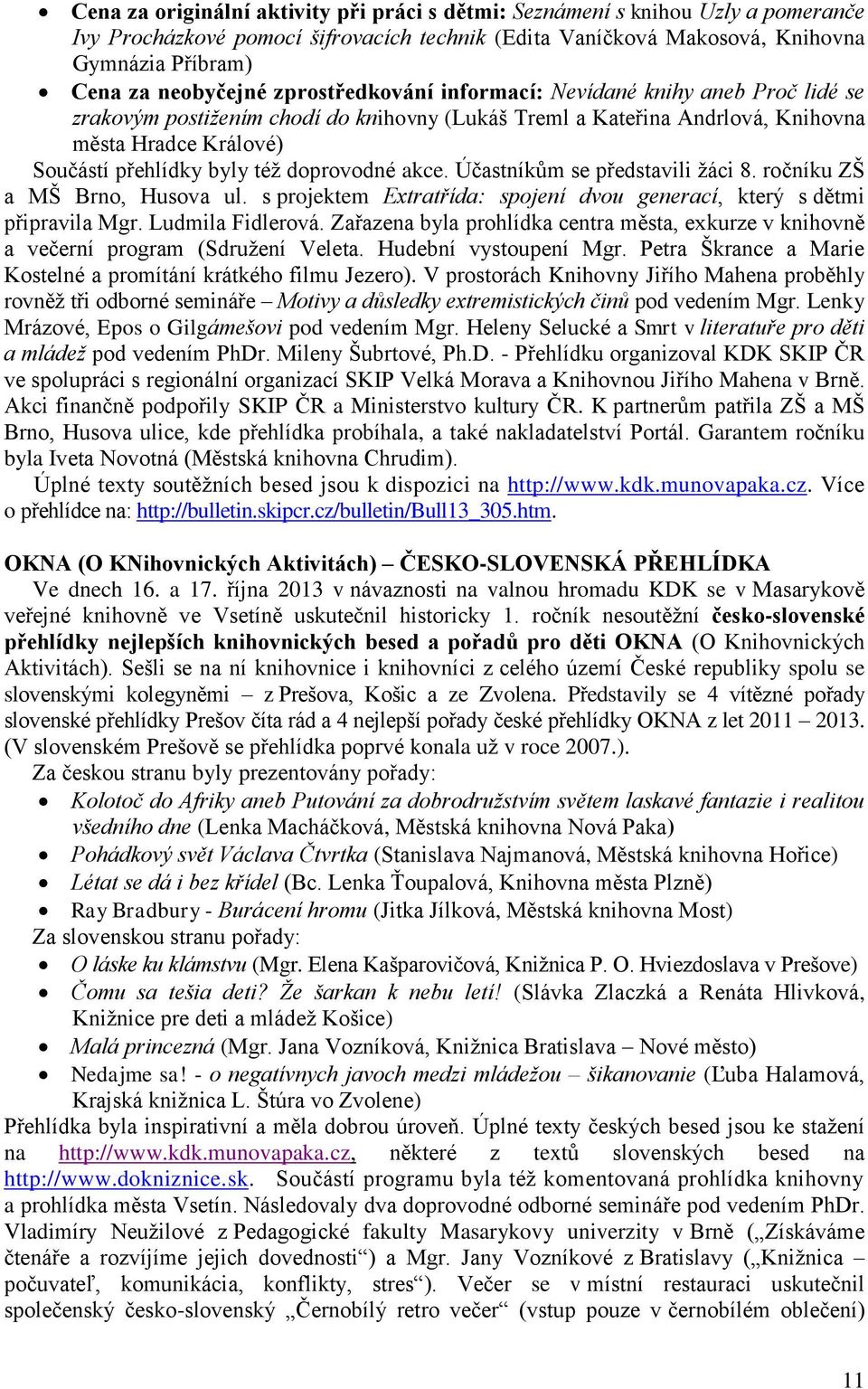 doprovodné akce. Účastníkům se představili žáci 8. ročníku ZŠ a MŠ Brno, Husova ul. s projektem Extratřída: spojení dvou generací, který s dětmi připravila Mgr. Ludmila Fidlerová.