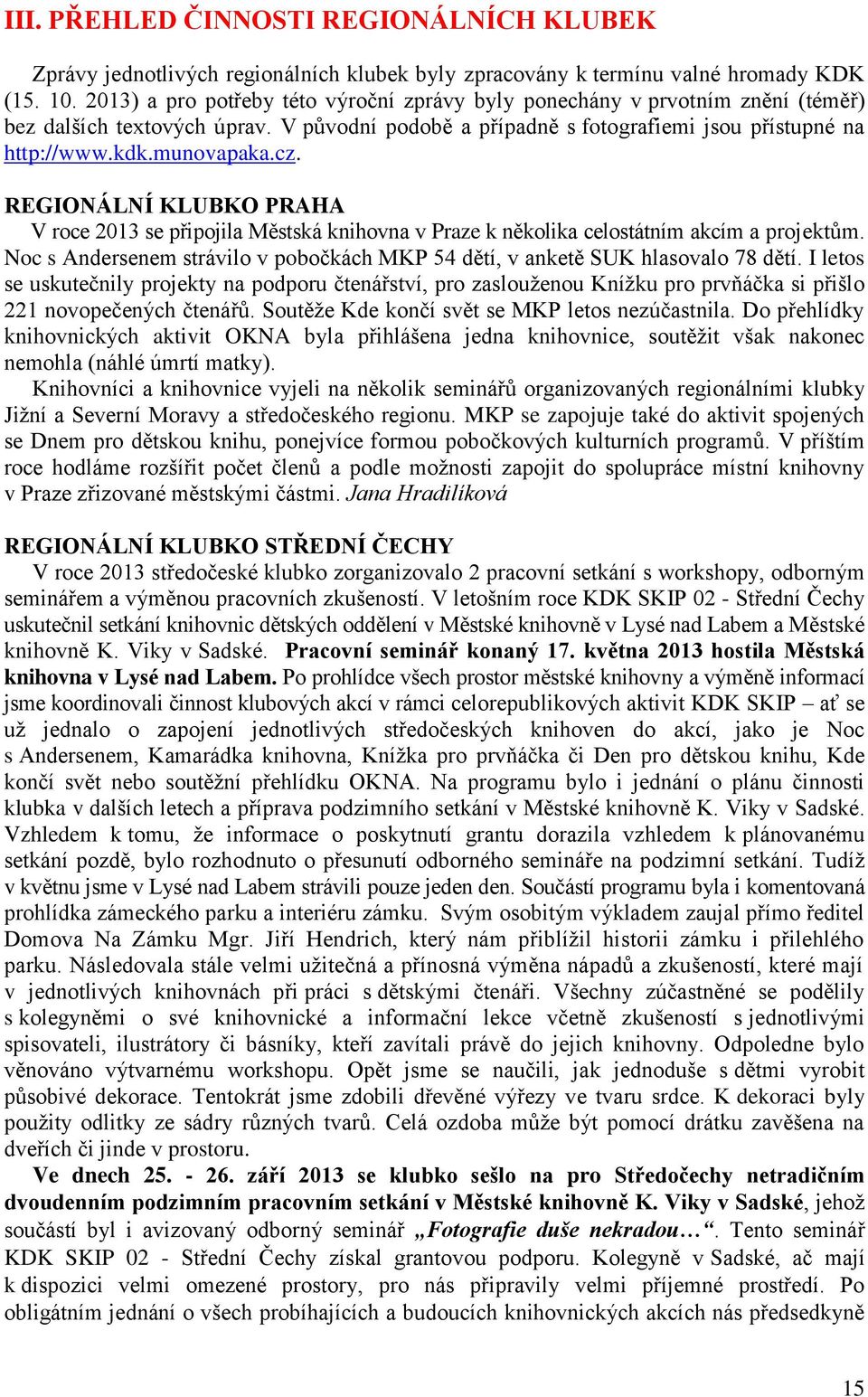 REGIONÁLNÍ KLUBKO PRAHA V roce 2013 se připojila Městská knihovna v Praze k několika celostátním akcím a projektům. Noc s Andersenem strávilo v pobočkách MKP 54 dětí, v anketě SUK hlasovalo 78 dětí.