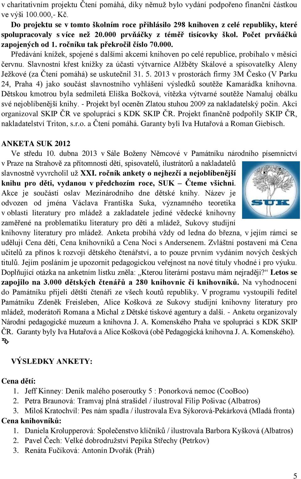 ročníku tak překročil číslo 70.000. Předávání knížek, spojené s dalšími akcemi knihoven po celé republice, probíhalo v měsíci červnu.