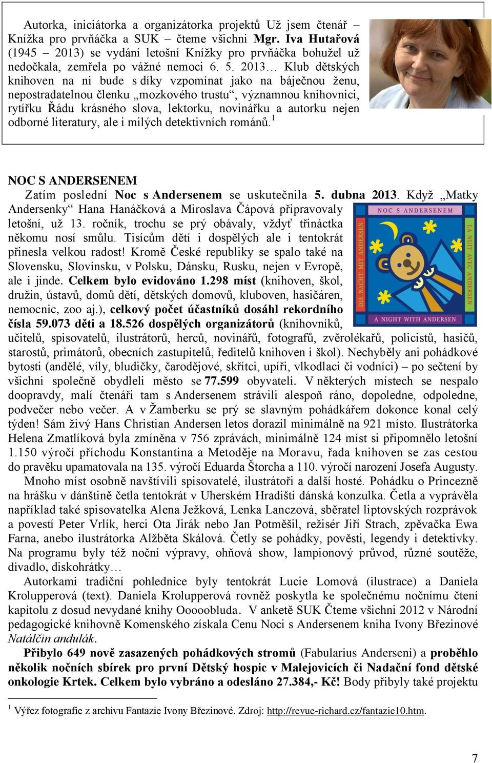 2013 Klub dětských knihoven na ni bude s díky vzpomínat jako na báječnou ženu, nepostradatelnou členku mozkového trustu, významnou knihovnici, rytířku Řádu krásného slova, lektorku, novinářku a