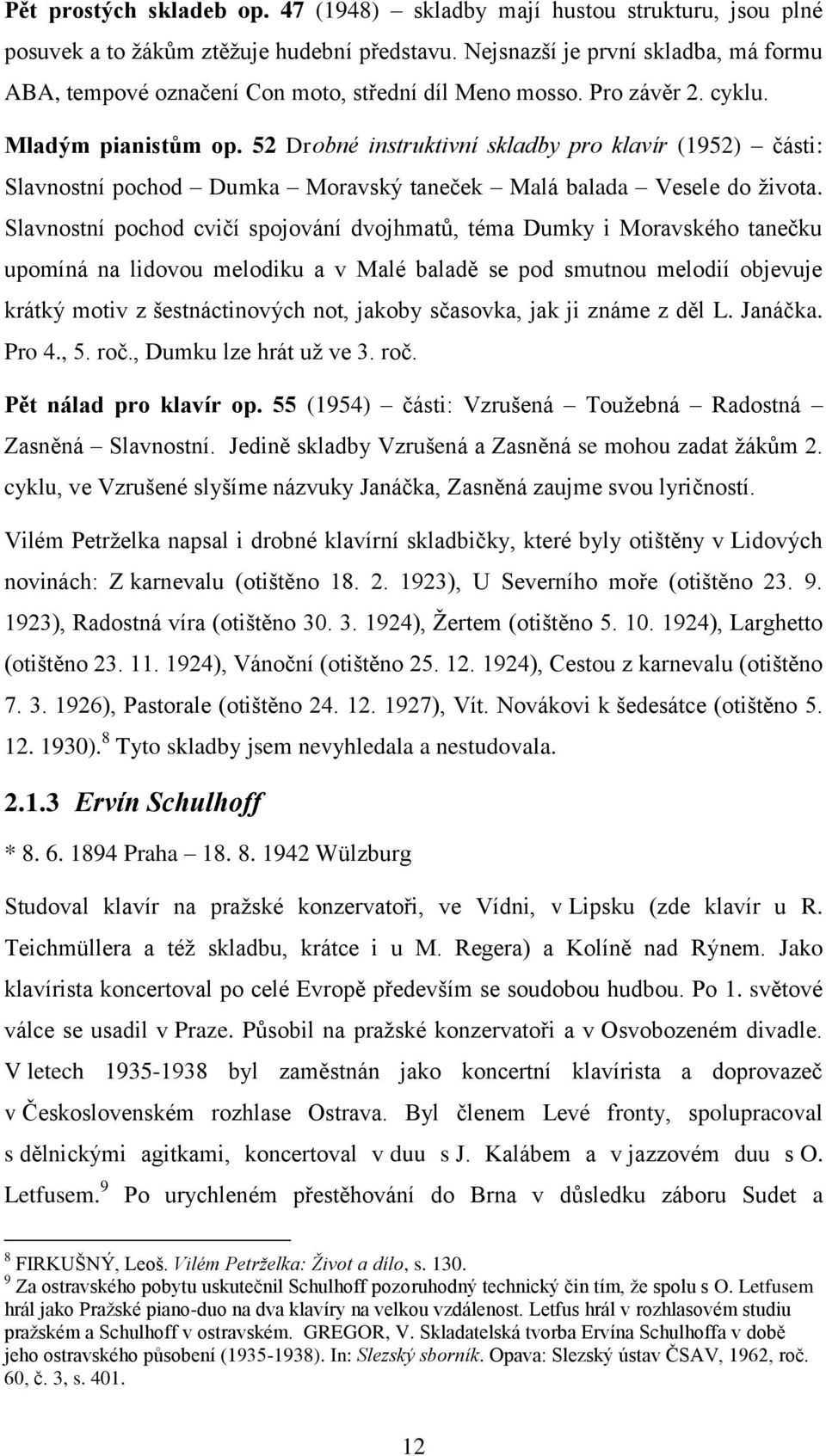 52 Drobné instruktivní skladby pro klavír (1952) části: Slavnostní pochod Dumka Moravský taneček Malá balada Vesele do života.