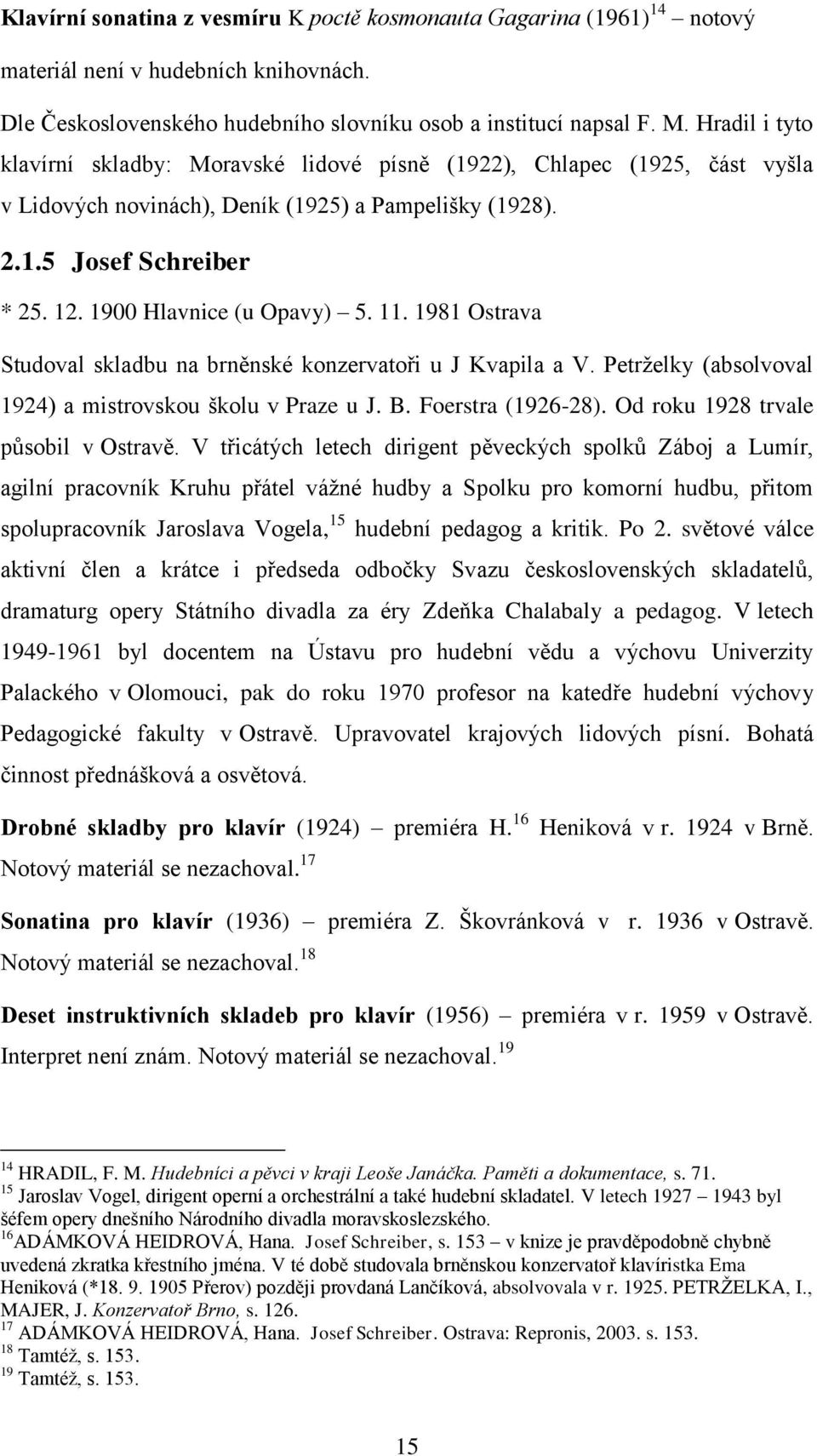 1900 Hlavnice (u Opavy) 5. 11. 1981 Ostrava Studoval skladbu na brněnské konzervatoři u J Kvapila a V. Petrželky (absolvoval 1924) a mistrovskou školu v Praze u J. B. Foerstra (1926-28).