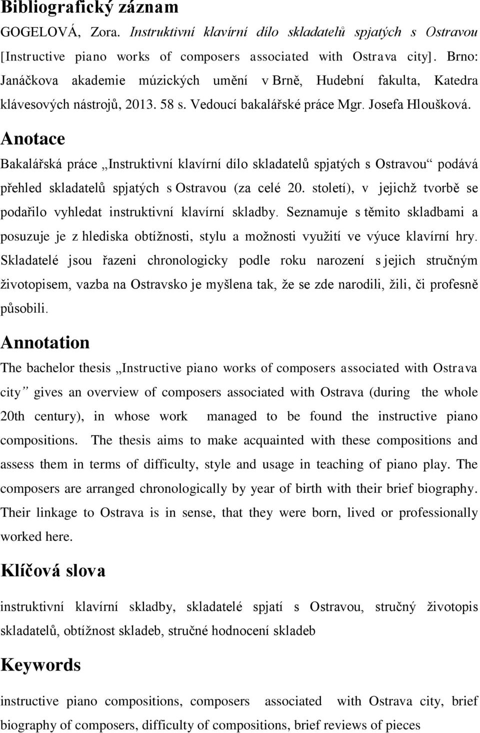 Anotace Bakalářská práce Instruktivní klavírní dílo skladatelů spjatých s Ostravou podává přehled skladatelů spjatých s Ostravou (za celé 20.
