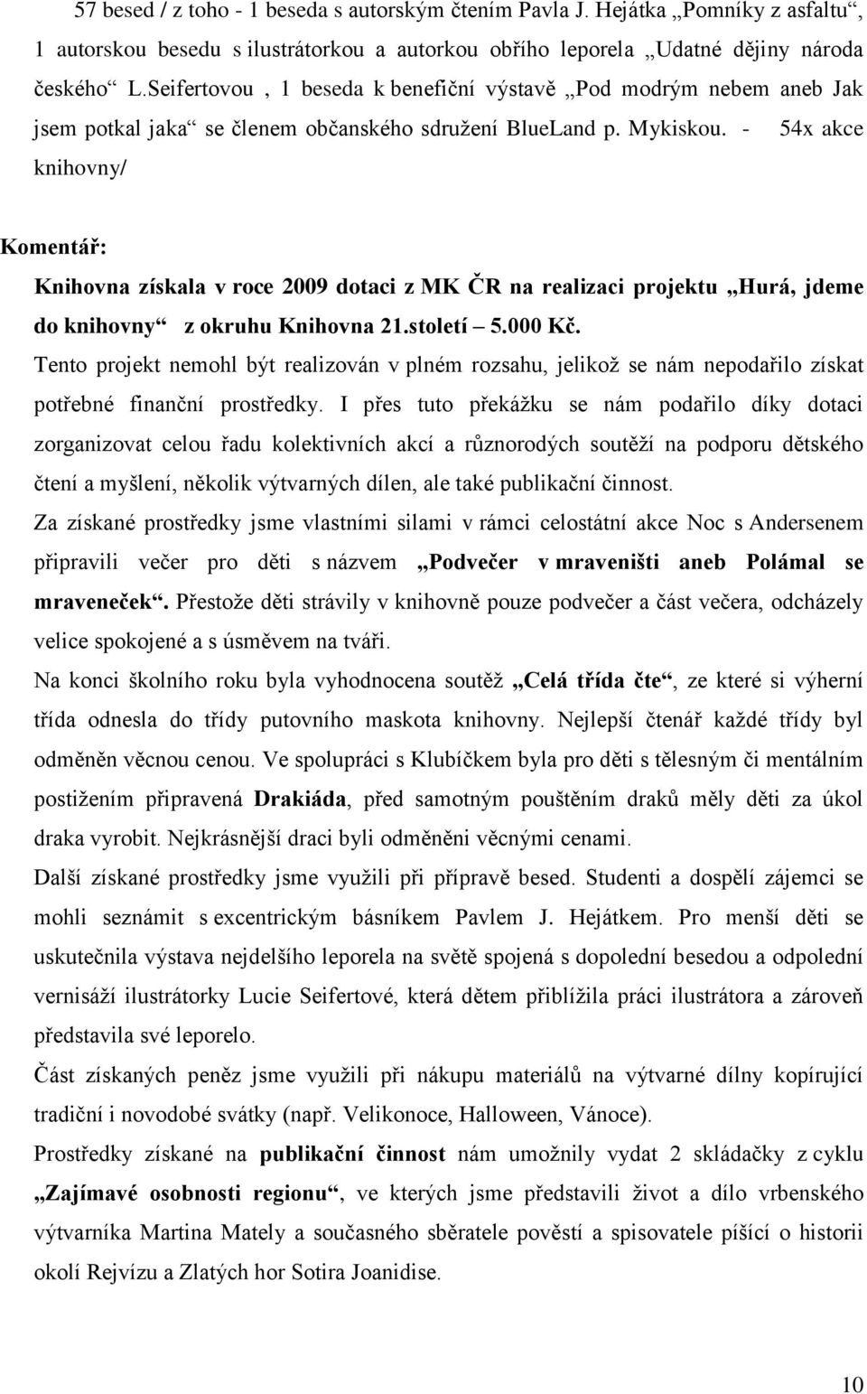 - 54x akce knihovny/ Komentář: Knihovna získala v roce 2009 dotaci z MK ČR na realizaci projektu Hurá, jdeme do knihovny z okruhu Knihovna 21.století 5.000 Kč.