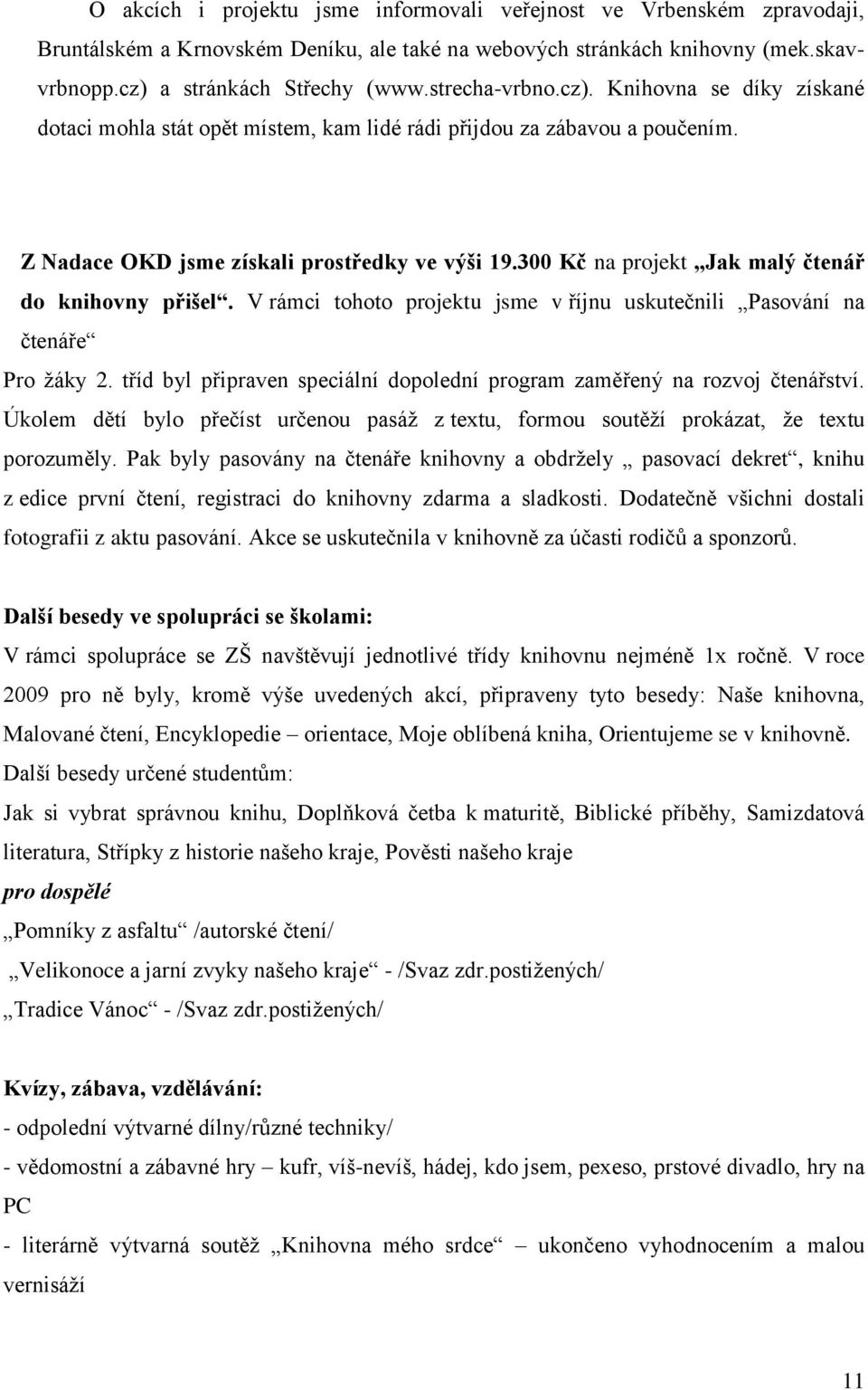 300 Kč na projekt Jak malý čtenář do knihovny přišel. V rámci tohoto projektu jsme v říjnu uskutečnili Pasování na čtenáře Pro ţáky 2.