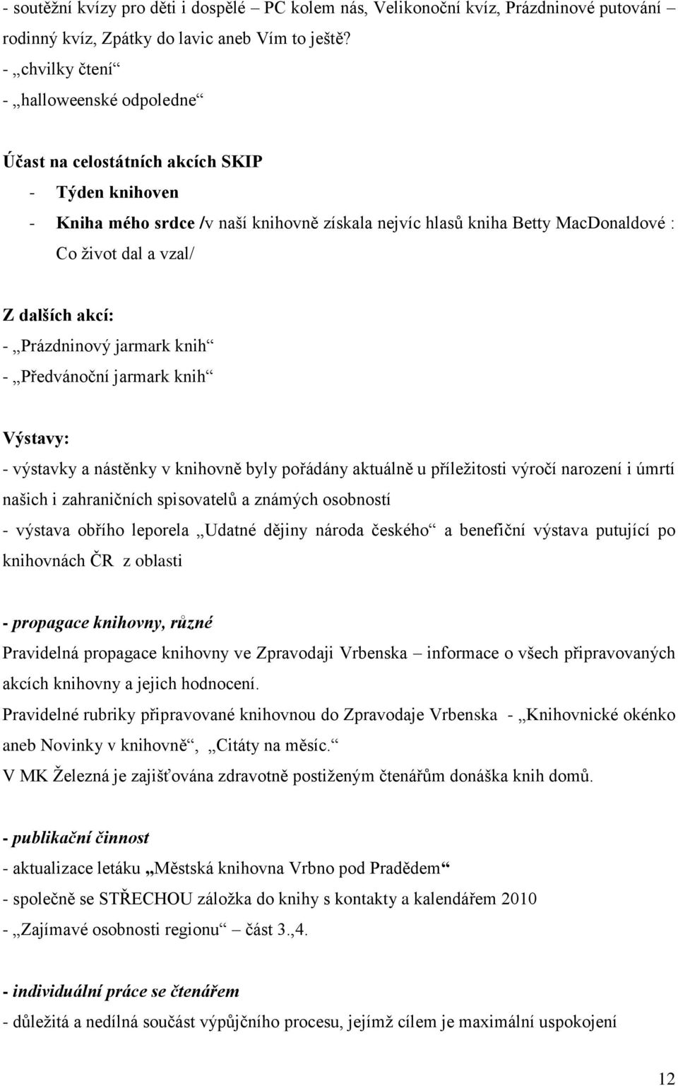 dalších akcí: - Prázdninový jarmark knih - Předvánoční jarmark knih Výstavy: - výstavky a nástěnky v knihovně byly pořádány aktuálně u příleţitosti výročí narození i úmrtí našich i zahraničních