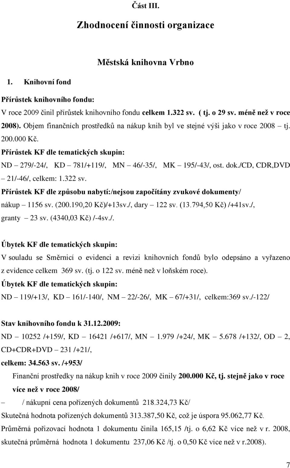 Přírůstek KF dle tematických skupin: ND 279/-24/, KD 781/+119/, MN 46/-35/, MK 195/-43/, ost. dok./cd, CDR,DVD 21/-46/, celkem: 1.322 sv.