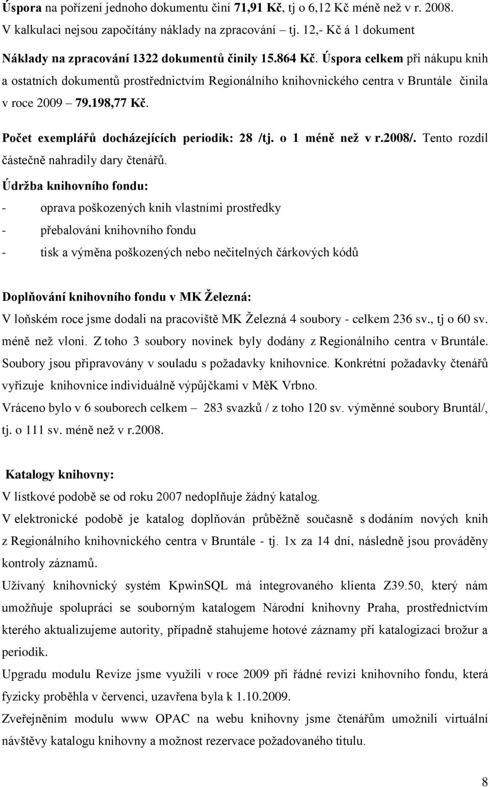 Úspora celkem při nákupu knih a ostatních dokumentů prostřednictvím Regionálního knihovnického centra v Bruntále činila v roce 2009 79.198,77 Kč. Počet exemplářů docházejících periodik: 28 /tj.