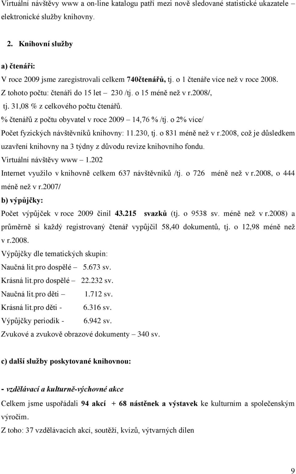 31,08 % z celkového počtu čtenářů. % čtenářů z počtu obyvatel v roce 2009 14,76 % /tj. o 2% více/ Počet fyzických návštěvníků knihovny: 11.230, tj. o 831 méně neţ v r.