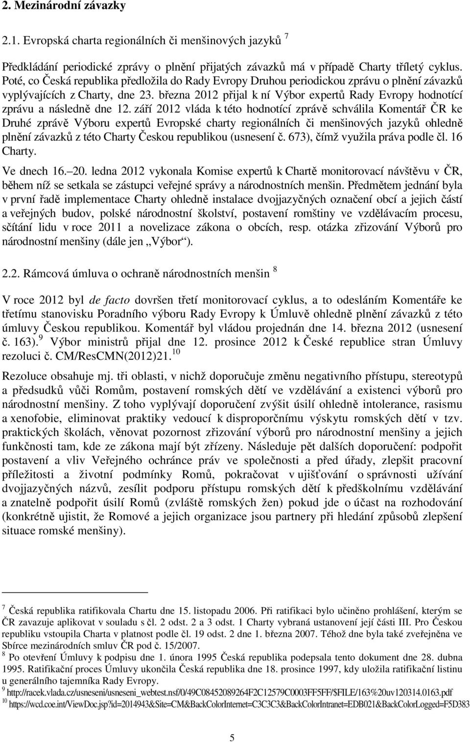 března 2012 přijal k ní Výbor expertů Rady Evropy hodnotící zprávu a následně dne 12.