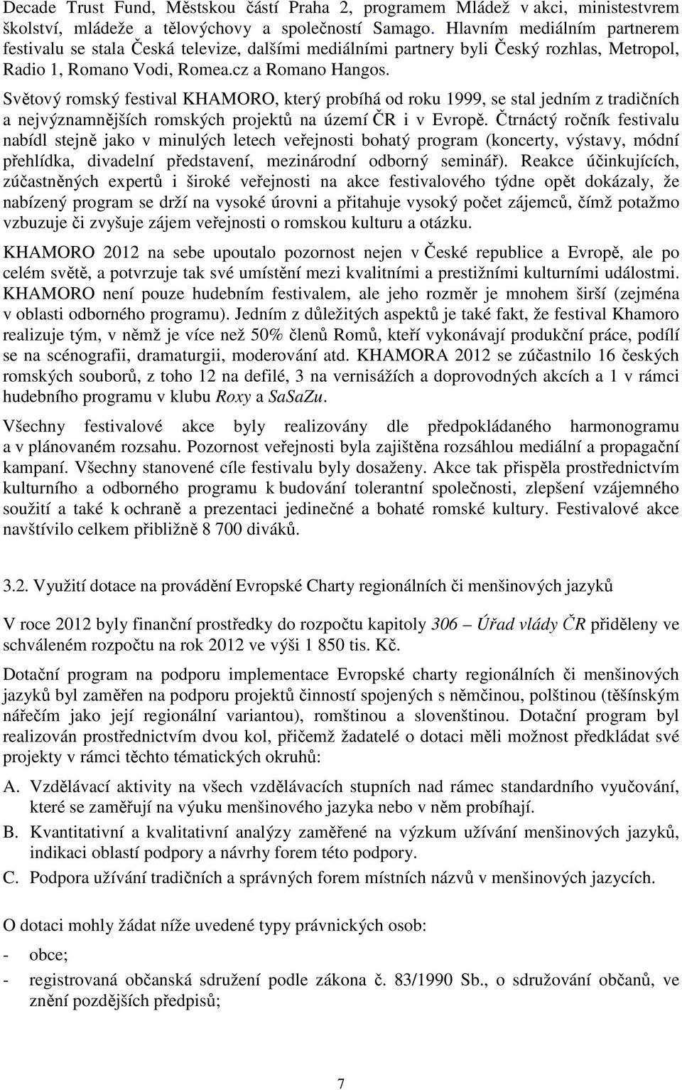 Světový romský festival KHAMORO, který probíhá od roku 1999, se stal jedním z tradičních a nejvýznamnějších romských projektů na území ČR i v Evropě.