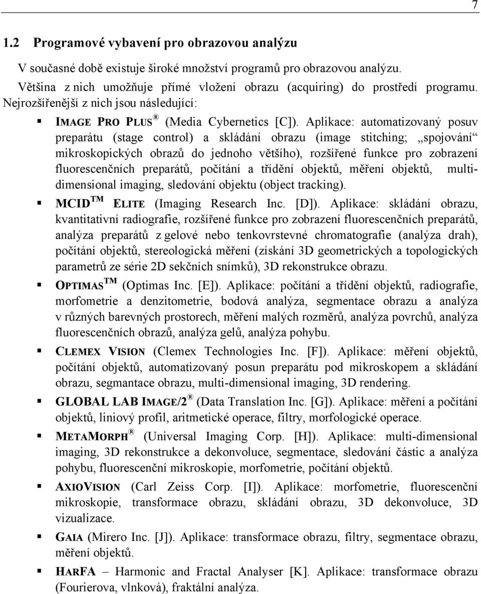 Aplikace: automatizovaný posuv preparátu (stage control) a skládání obrazu (image stitching; spojování mikroskopických obrazů do jednoho většího), rozšířené funkce pro zobrazení fluorescenčních