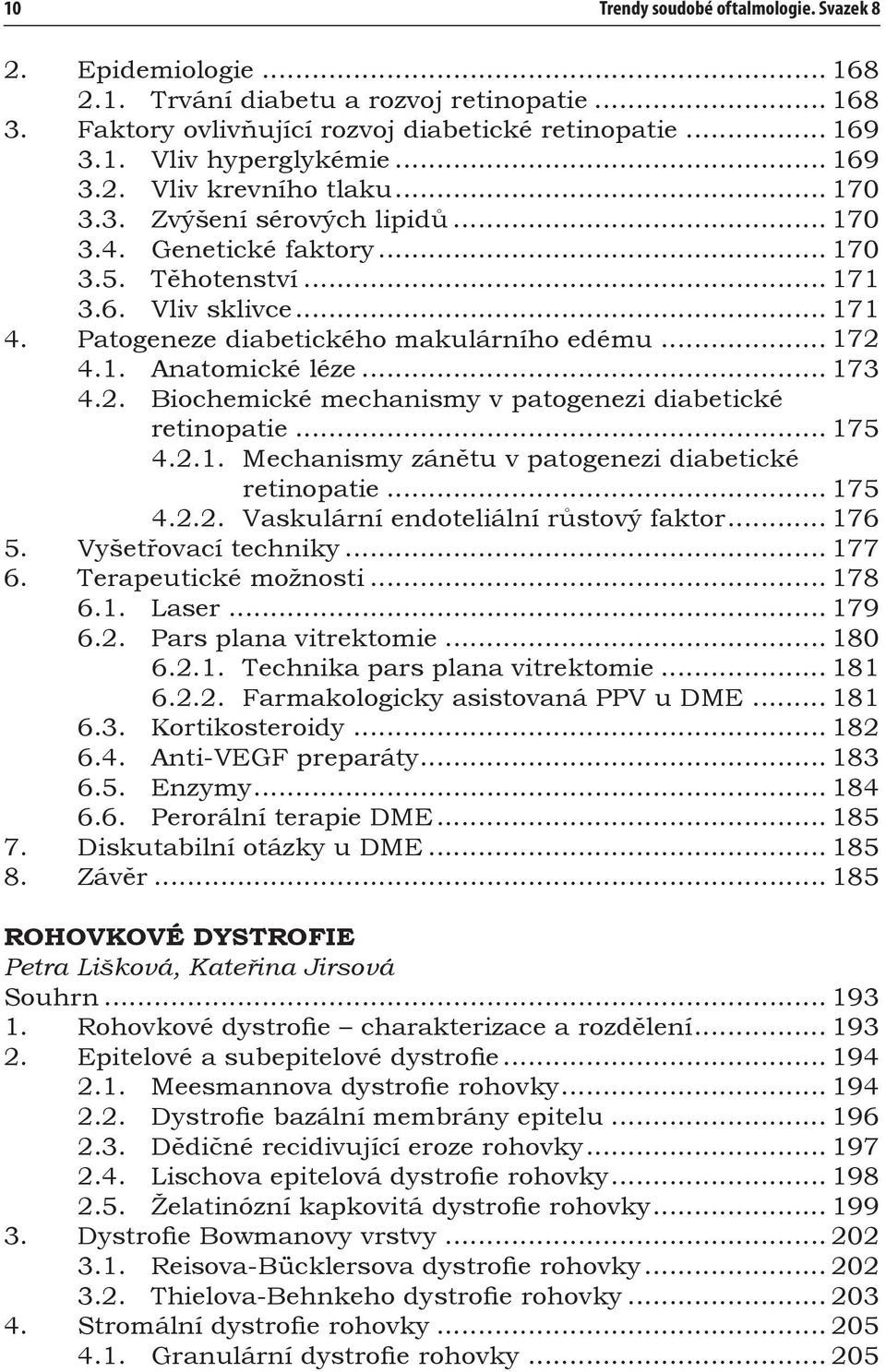 .. 172 4.1. Anatomické léze... 173 4.2. Biochemické mechanismy v patogenezi diabetické retinopatie... 175 4.2.1. Mechanismy zánětu v patogenezi diabetické retinopatie... 175 4.2.2. Vaskulární endoteliální růstový faktor.