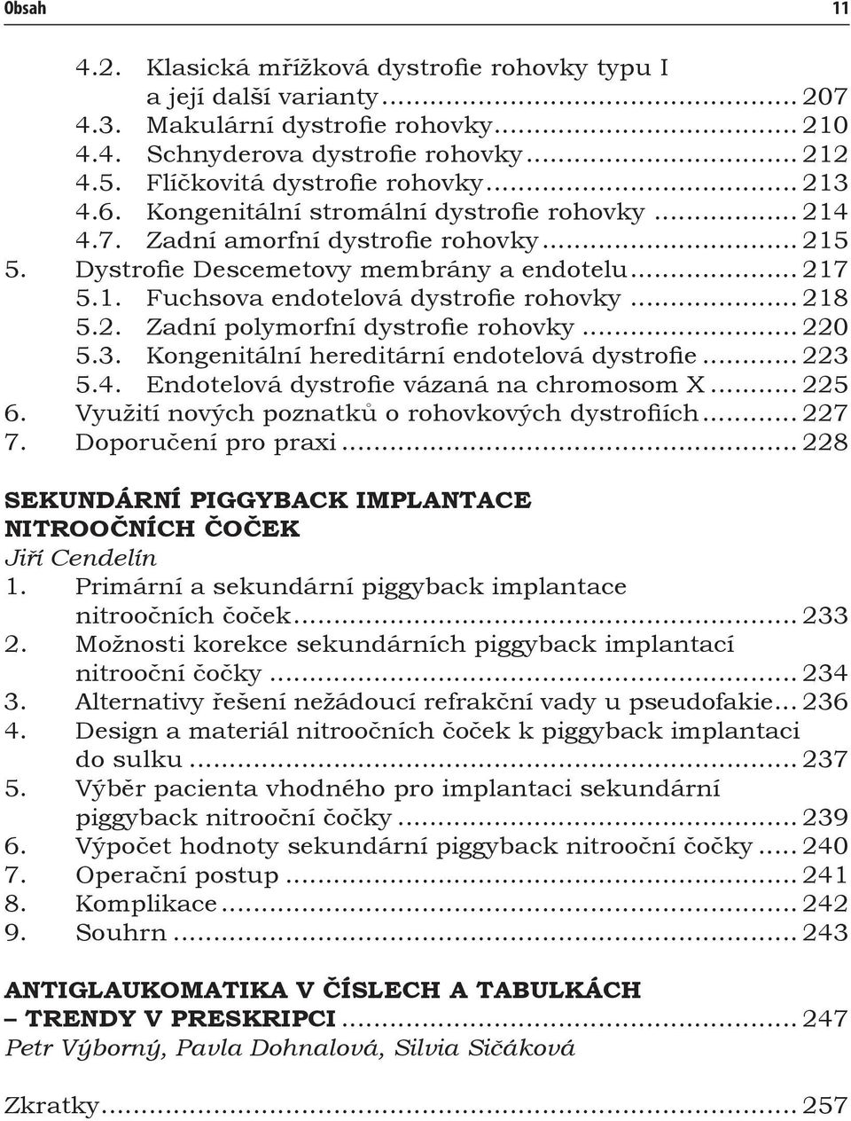 .. 218 5.2. Zadní polymorfní dystrofie rohovky... 220 5.3. Kongenitální hereditární endotelová dystrofie... 223 5.4. Endotelová dystrofie vázaná na chromosom X... 225 6.