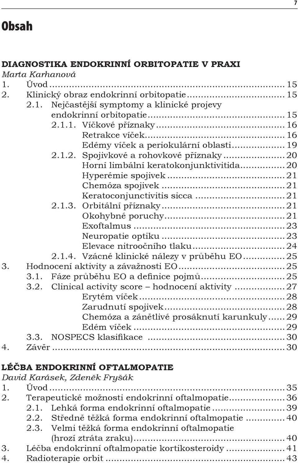 .. 20 Hyperémie spojivek... 21 Chemóza spojivek... 21 Keratoconjunctivitis sicca... 21 2.1.3. Orbitální příznaky... 21 Okohybné poruchy... 21 Exoftalmus... 23 Neuropatie optiku.