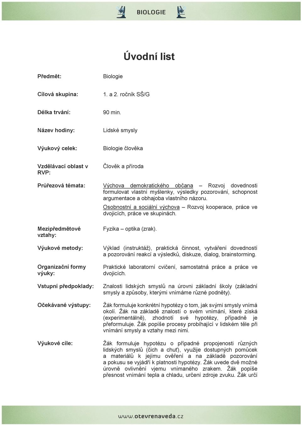 výsledky pozorování, schopnost argumentace a obhajoba vlastního názoru. Osobnostní a sociální výchova Rozvoj kooperace, práce ve dvojicích, práce ve skupinách.