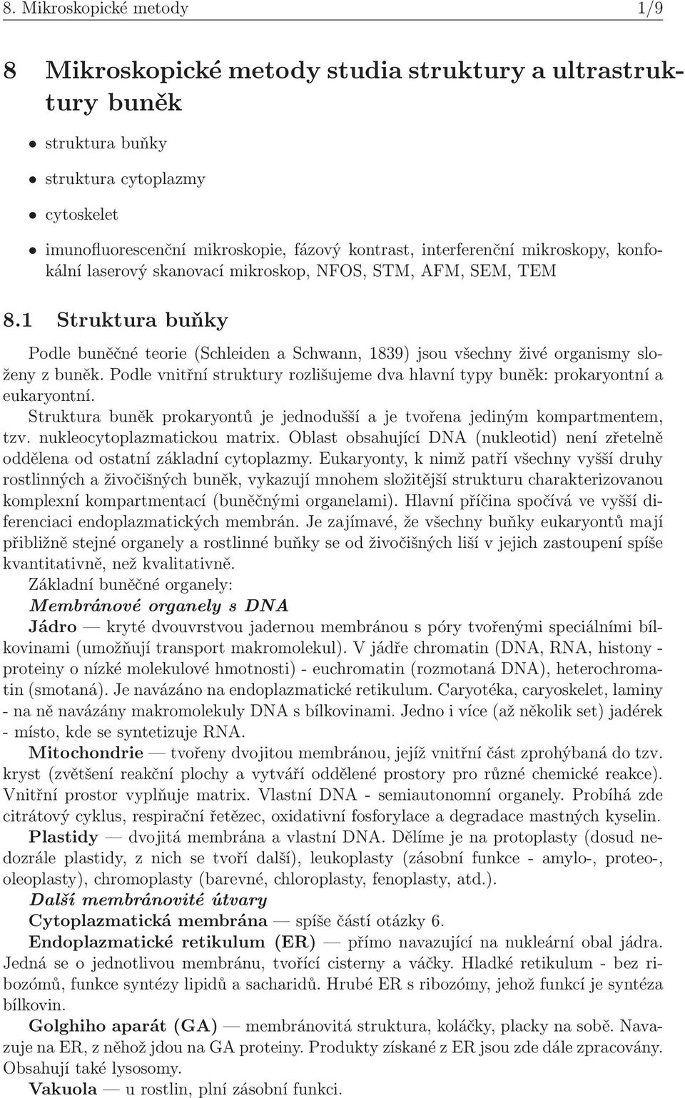 1 Struktura buňky Podle buněčné teorie(schleiden a Schwann, 1839) jsou všechny živé organismy složeny z buněk. Podle vnitřní struktury rozlišujeme dva hlavní typy buněk: prokaryontní a eukaryontní.