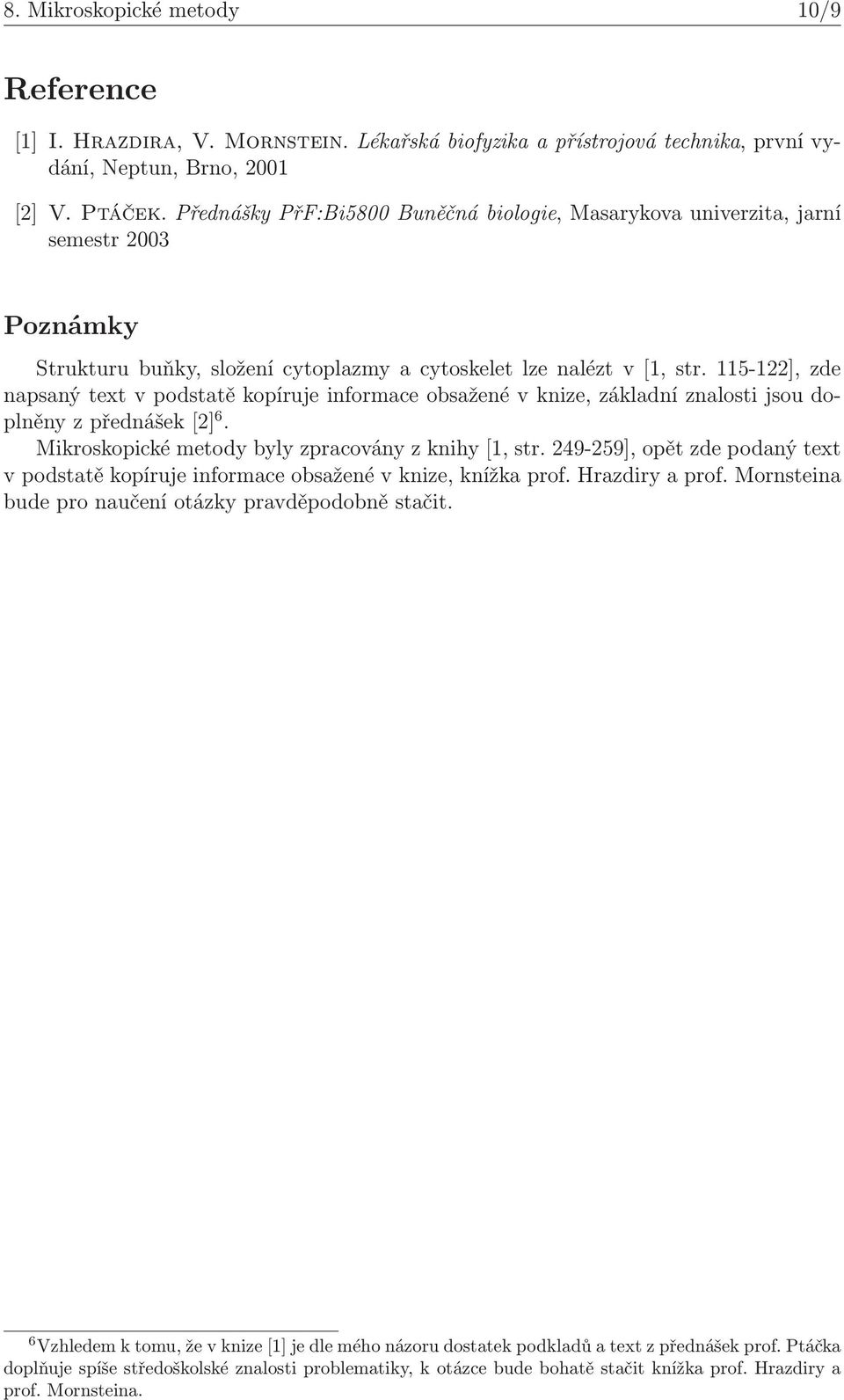 115-122], zde napsaný text v podstatě kopíruje informace obsažené v knize, základní znalosti jsou doplněnyzpřednášek[2] 6. Mikroskopické metody byly zpracovány z knihy[1, str.