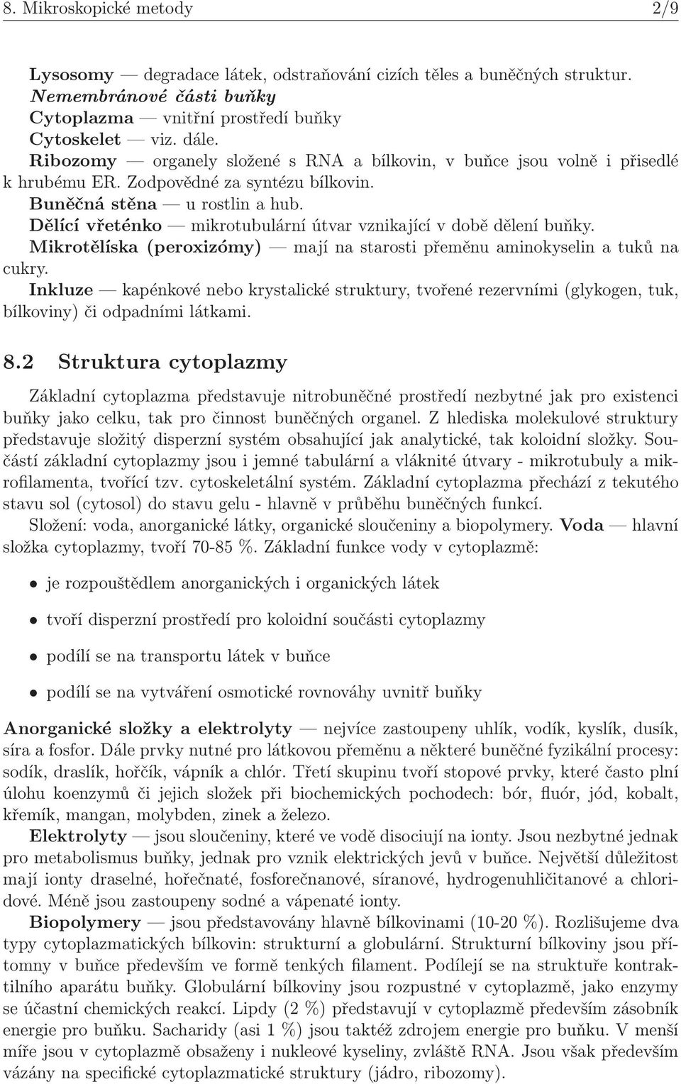 Dělící vřeténko mikrotubulární útvar vznikající v době dělení buňky. Mikrotělíska(peroxizómy) mají na starosti přeměnu aminokyselin a tuků na cukry.