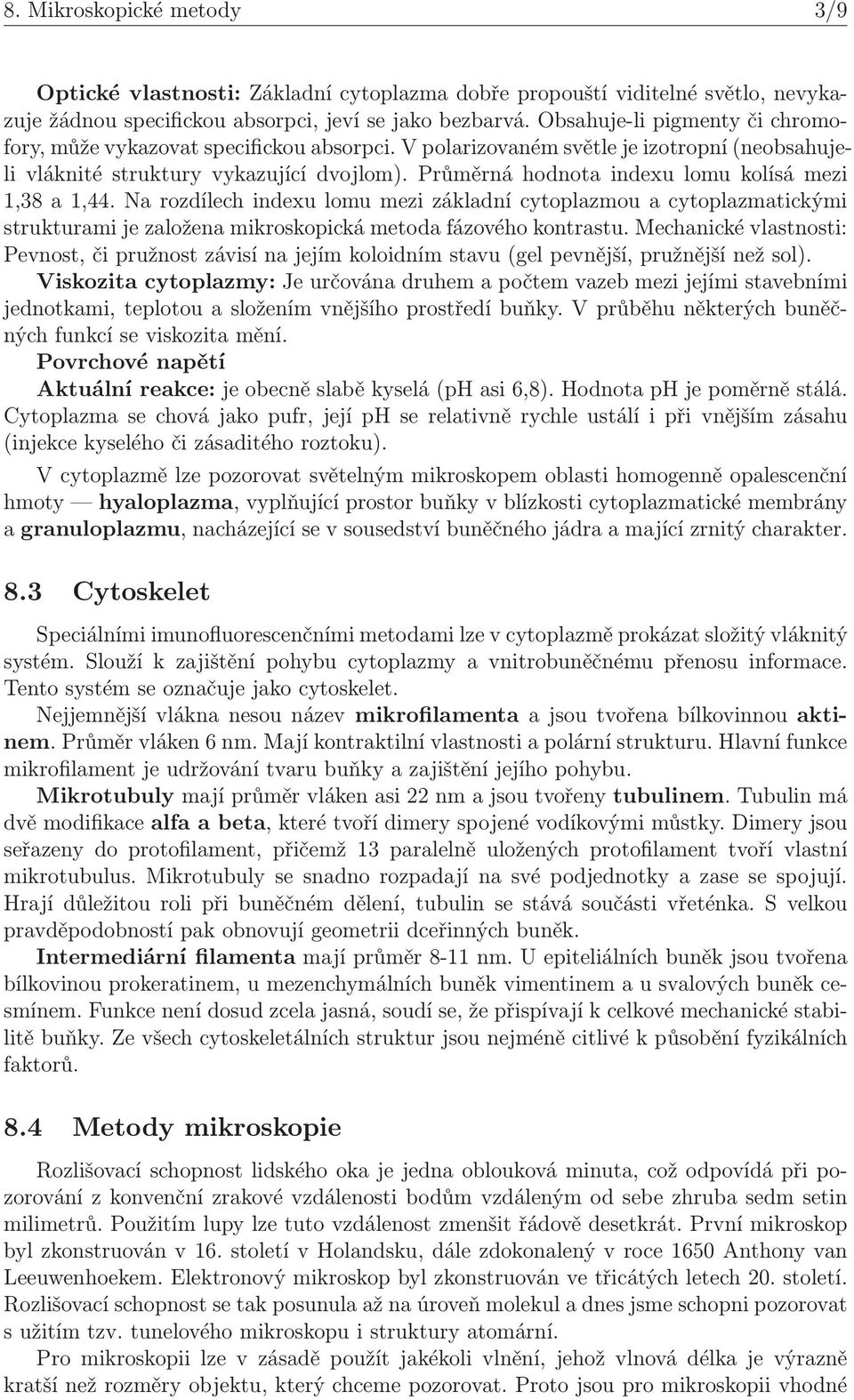 Průměrná hodnota indexu lomu kolísá mezi 1,38 a 1,44. Na rozdílech indexu lomu mezi základní cytoplazmou a cytoplazmatickými strukturami je založena mikroskopická metoda fázového kontrastu.