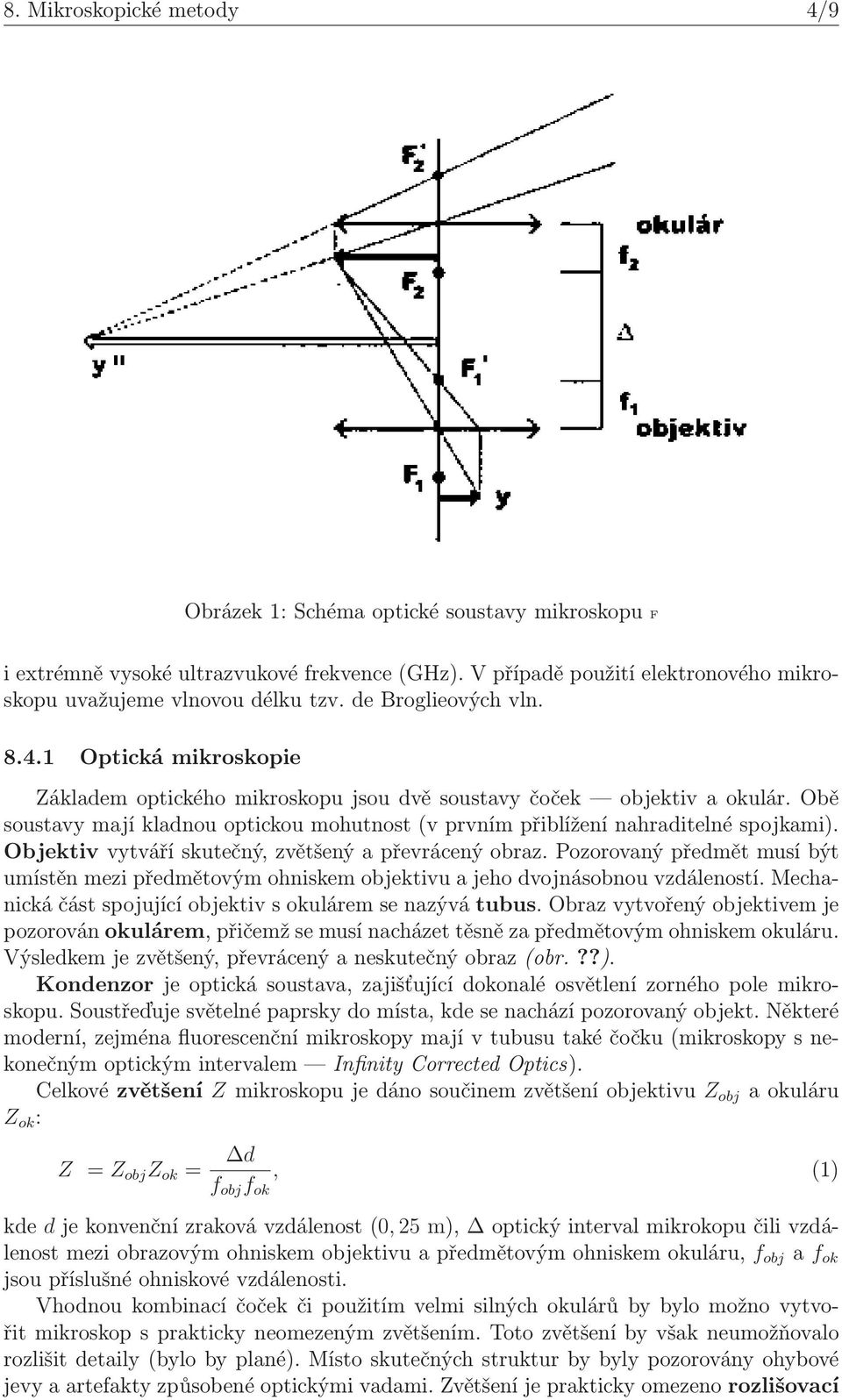 Obě soustavy mají kladnou optickou mohutnost(v prvním přiblížení nahraditelné spojkami). Objektiv vytváří skutečný, zvětšený a převrácený obraz.