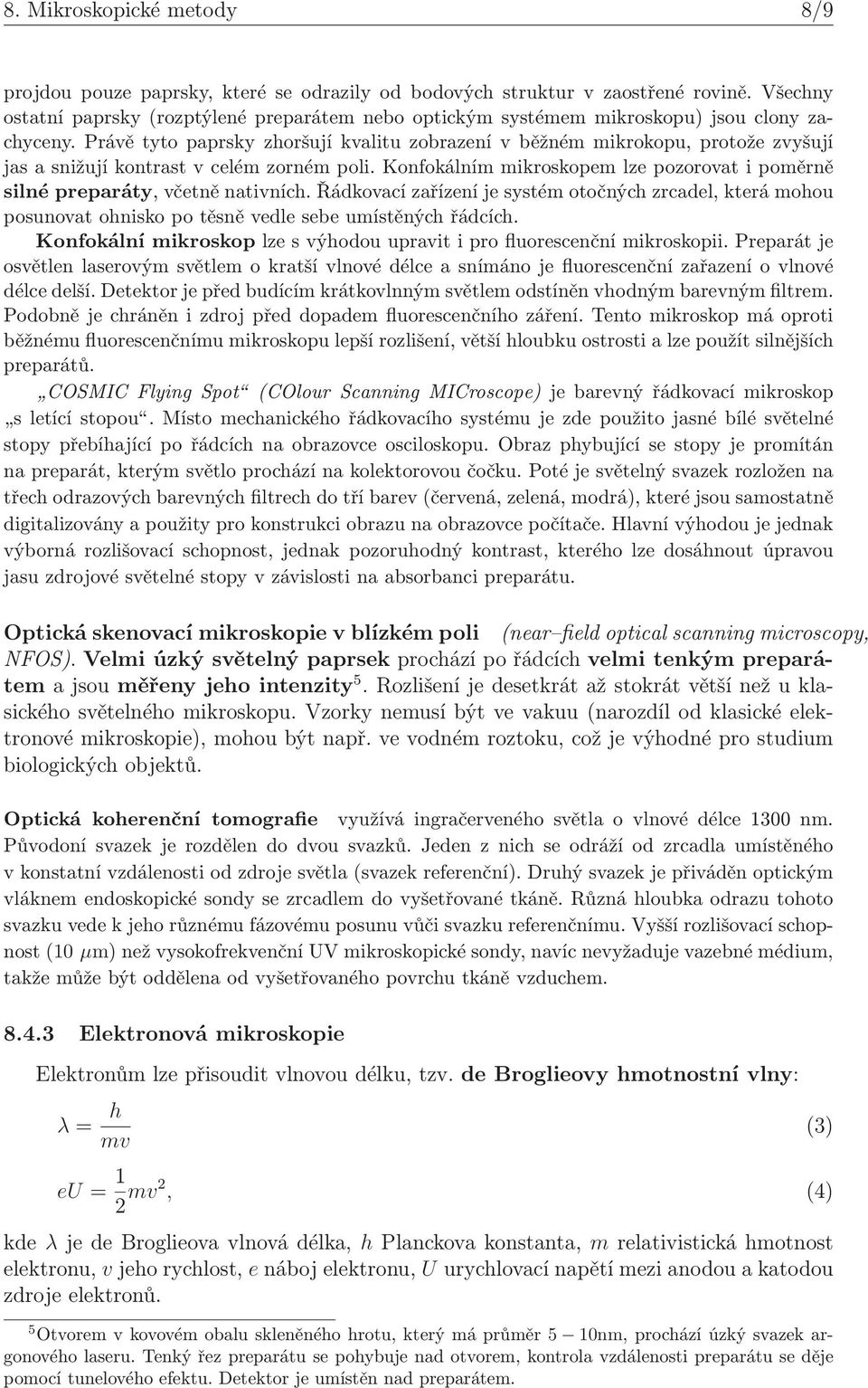 Právě tyto paprsky zhoršují kvalitu zobrazení v běžném mikrokopu, protože zvyšují jas a snižují kontrast v celém zorném poli.