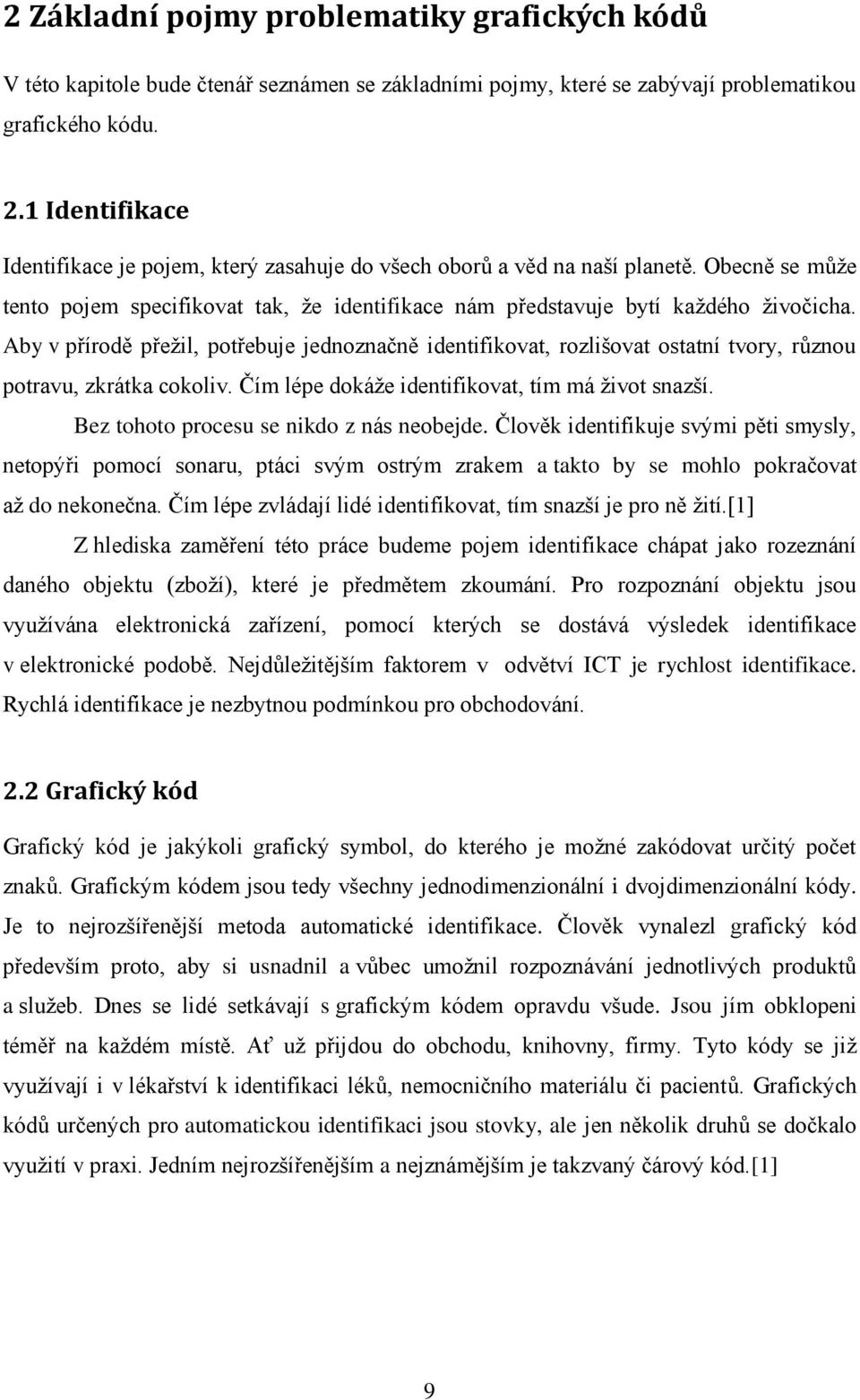 Aby v přírodě přeţil, potřebuje jednoznačně identifikovat, rozlišovat ostatní tvory, různou potravu, zkrátka cokoliv. Čím lépe dokáţe identifikovat, tím má ţivot snazší.