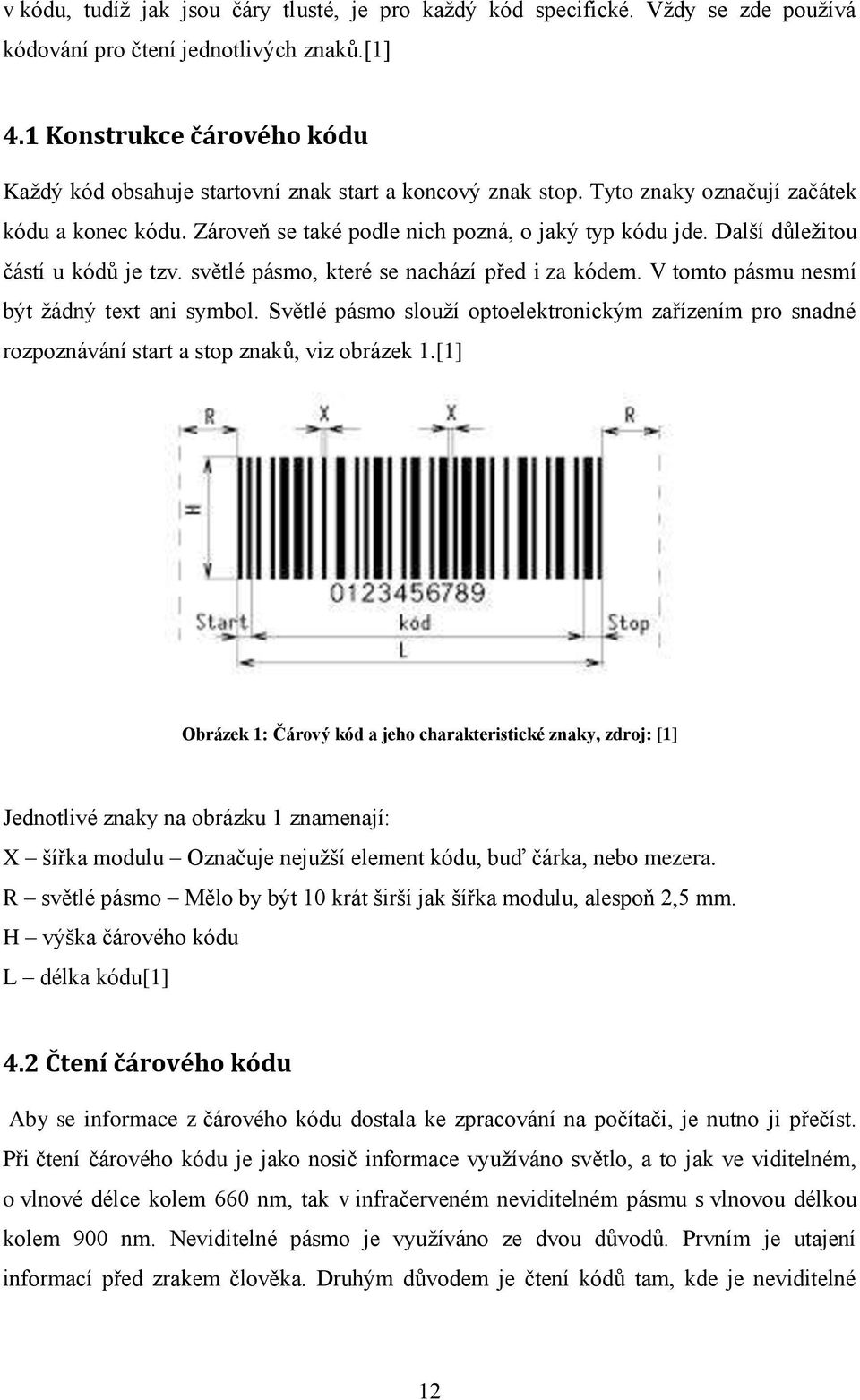 Další důleţitou částí u kódů je tzv. světlé pásmo, které se nachází před i za kódem. V tomto pásmu nesmí být ţádný text ani symbol.