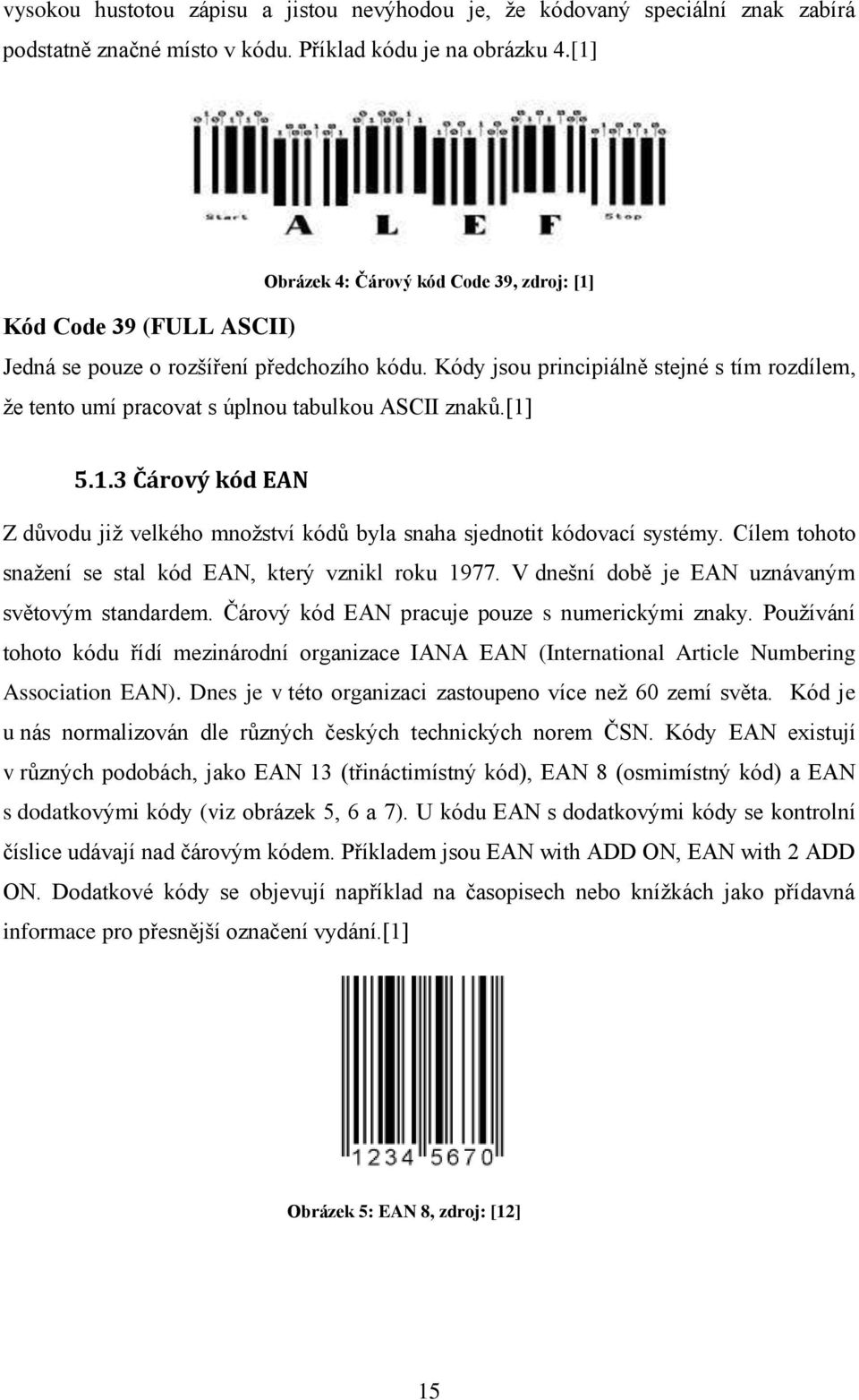 Kódy jsou principiálně stejné s tím rozdílem, ţe tento umí pracovat s úplnou tabulkou ASCII znaků.[1] 5.1.3 Čárový kód EAN Z důvodu jiţ velkého mnoţství kódů byla snaha sjednotit kódovací systémy.