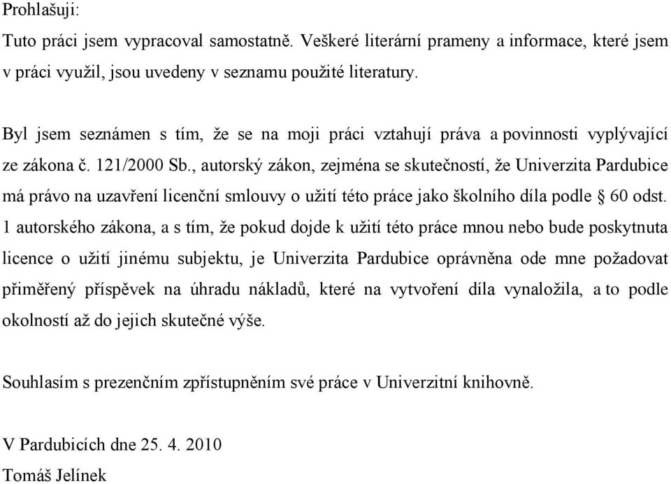 , autorský zákon, zejména se skutečností, ţe Univerzita Pardubice má právo na uzavření licenční smlouvy o uţití této práce jako školního díla podle 60 odst.