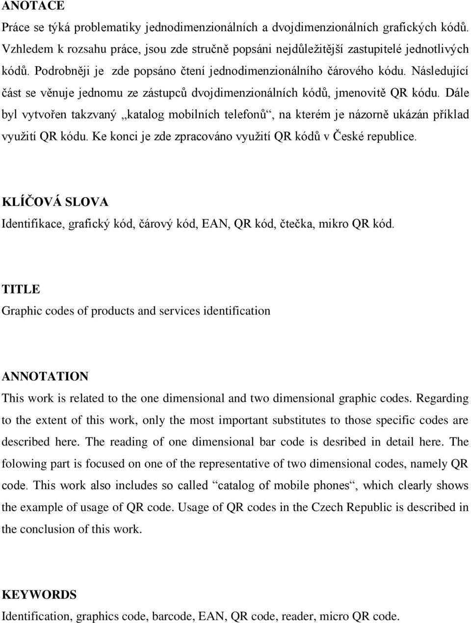Dále byl vytvořen takzvaný katalog mobilních telefonů, na kterém je názorně ukázán příklad vyuţití QR kódu. Ke konci je zde zpracováno vyuţití QR kódů v České republice.