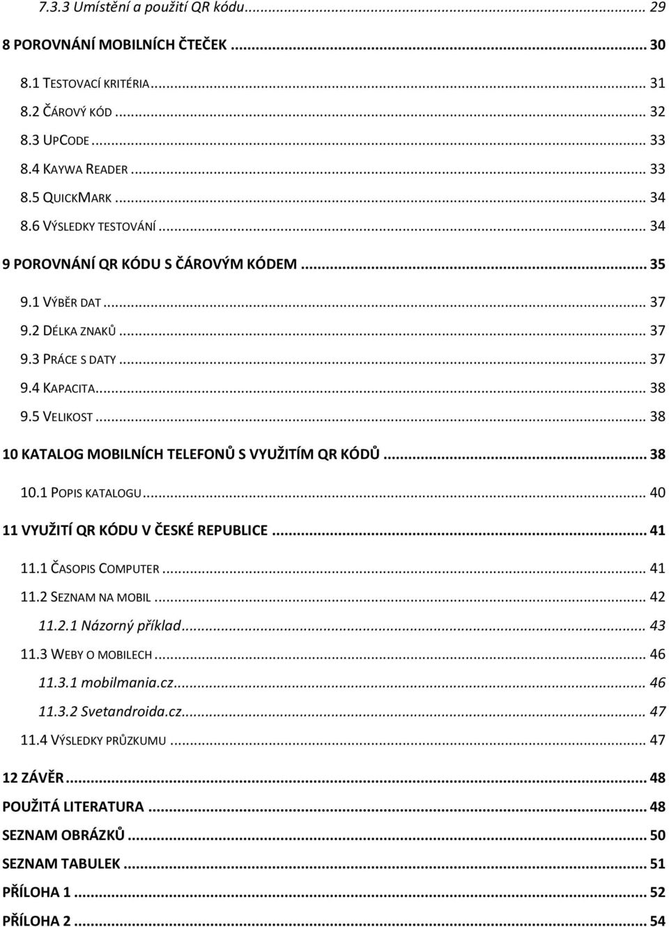 .. 38 10 KATALOG MOBILNÍCH TELEFONŮ S VYUŽITÍM QR KÓDŮ... 38 10.1 POPIS KATALOGU... 40 11 VYUŽITÍ QR KÓDU V ČESKÉ REPUBLICE... 41 11.1 ČASOPIS COMPUTER... 41 11.2 SEZNAM NA MOBIL... 42 11.2.1 Názorný příklad.