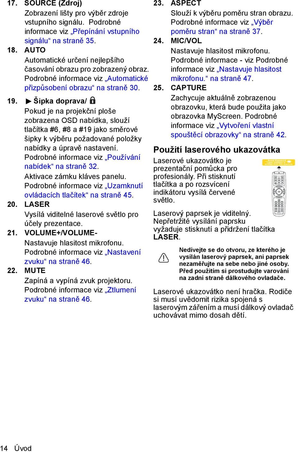 Šipka doprava/ Pokud je na projekční ploše zobrazena OSD nabídka, slouží tlačítka #6, #8 a #19 jako směrové šipky k výběru požadované položky nabídky a úpravě nastavení.