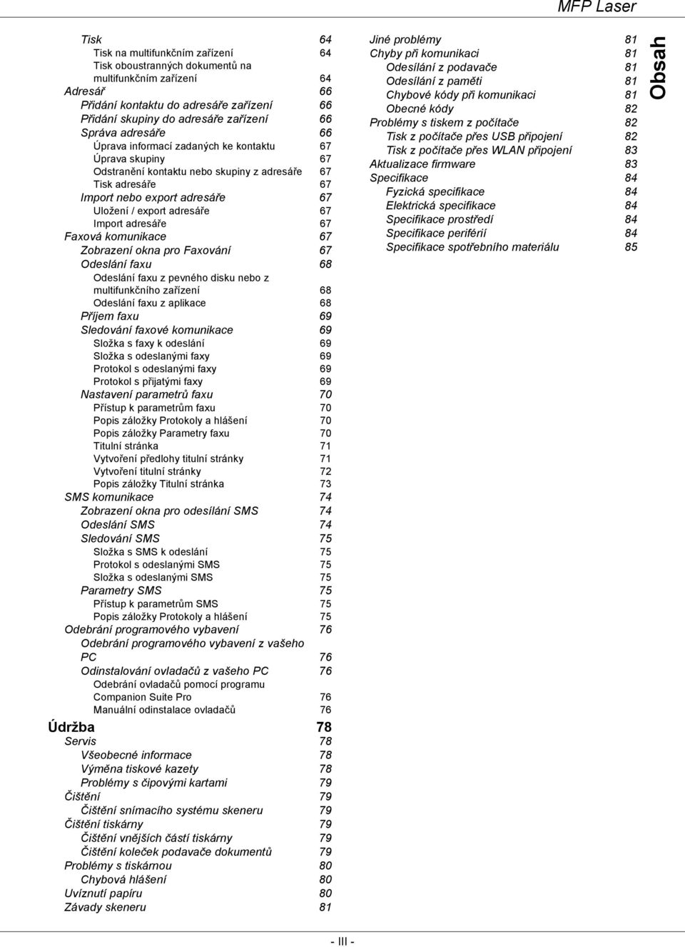 Import adresáře 67 Faxová komunikace 67 Zobrazení okna pro Faxování 67 Odeslání faxu 68 Odeslání faxu z pevného disku nebo z multifunkčního zařízení 68 Odeslání faxu z aplikace 68 Příjem faxu 69