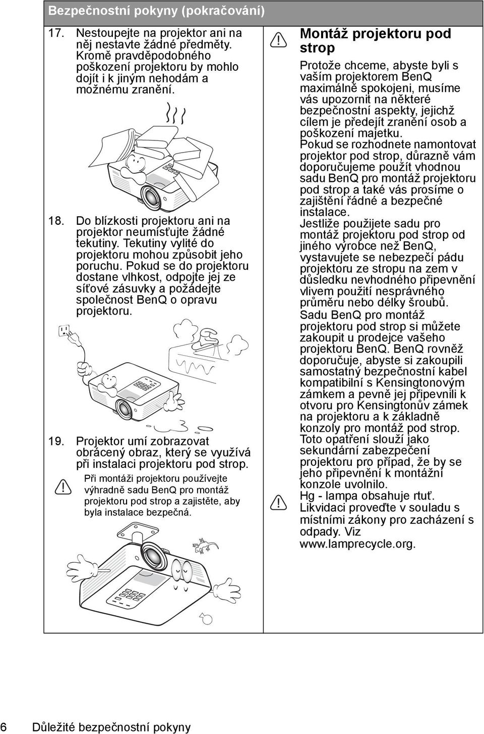 Pokud se do projektoru dostane vlhkost, odpojte jej ze síťové zásuvky a požádejte společnost BenQ o opravu projektoru. 19.