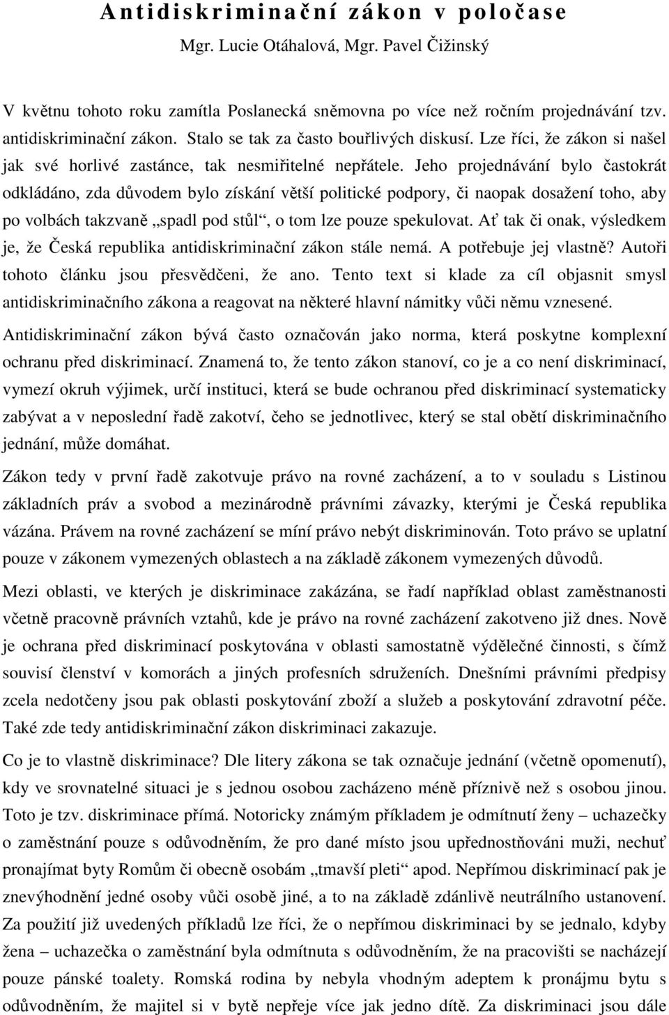 Jeho projednávání bylo častokrát odkládáno, zda důvodem bylo získání větší politické podpory, či naopak dosažení toho, aby po volbách takzvaně spadl pod stůl, o tom lze pouze spekulovat.