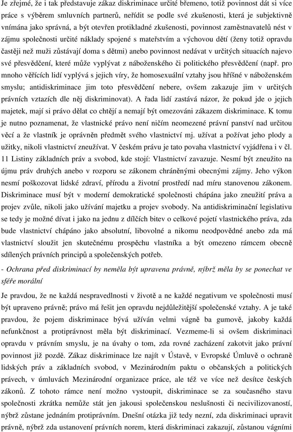 doma s dětmi) anebo povinnost nedávat v určitých situacích najevo své přesvědčení, které může vyplývat z náboženského či politického přesvědčení (např.