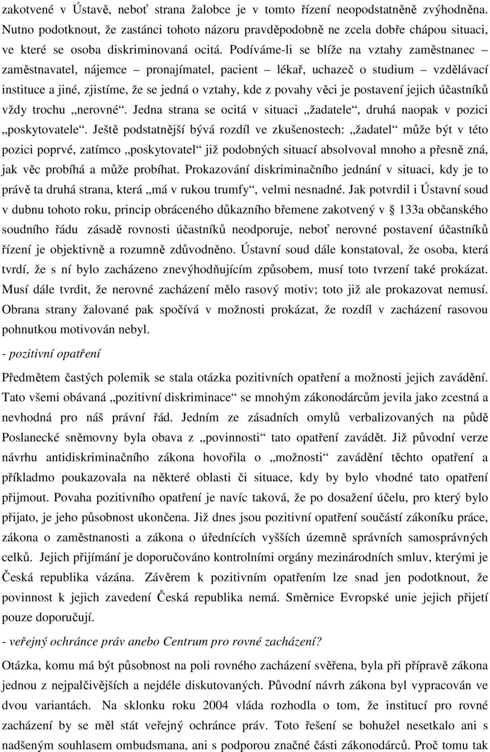 Podíváme-li se blíže na vztahy zaměstnanec zaměstnavatel, nájemce pronajímatel, pacient lékař, uchazeč o studium vzdělávací instituce a jiné, zjistíme, že se jedná o vztahy, kde z povahy věci je