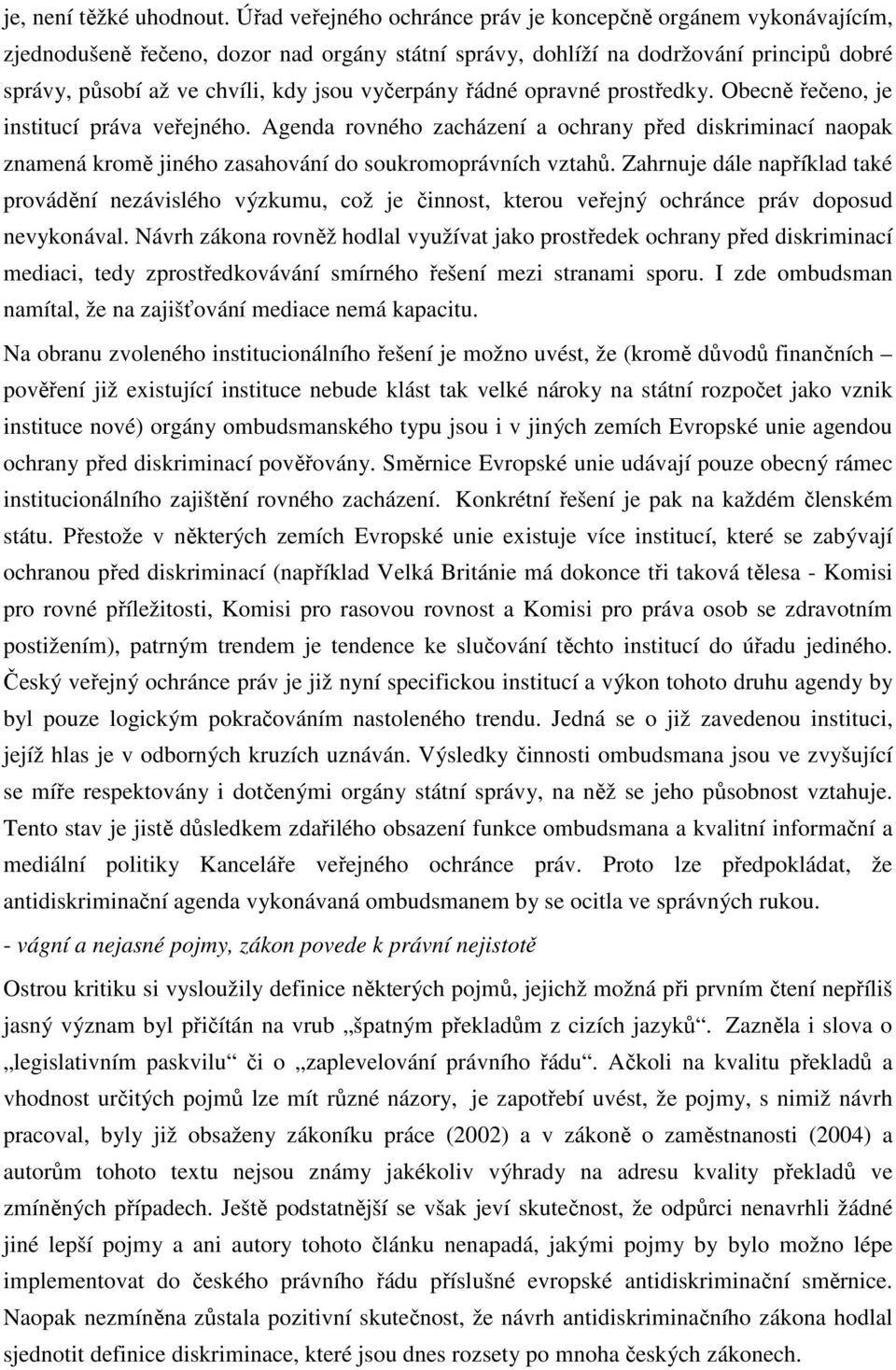 vyčerpány řádné opravné prostředky. Obecně řečeno, je institucí práva veřejného. Agenda rovného zacházení a ochrany před diskriminací naopak znamená kromě jiného zasahování do soukromoprávních vztahů.