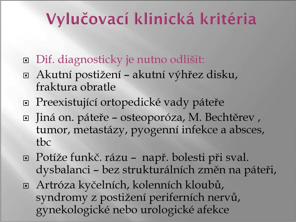 Bechtěrev, tumor, metastázy, pyogenníinfekce a absces, tbc Potíže funkč. rázu např. bolesti při sval.