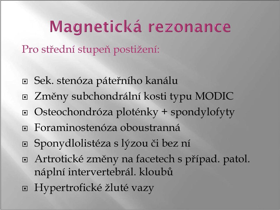 Osteochondróza ploténky + spondylofyty Foraminostenóza oboustranná